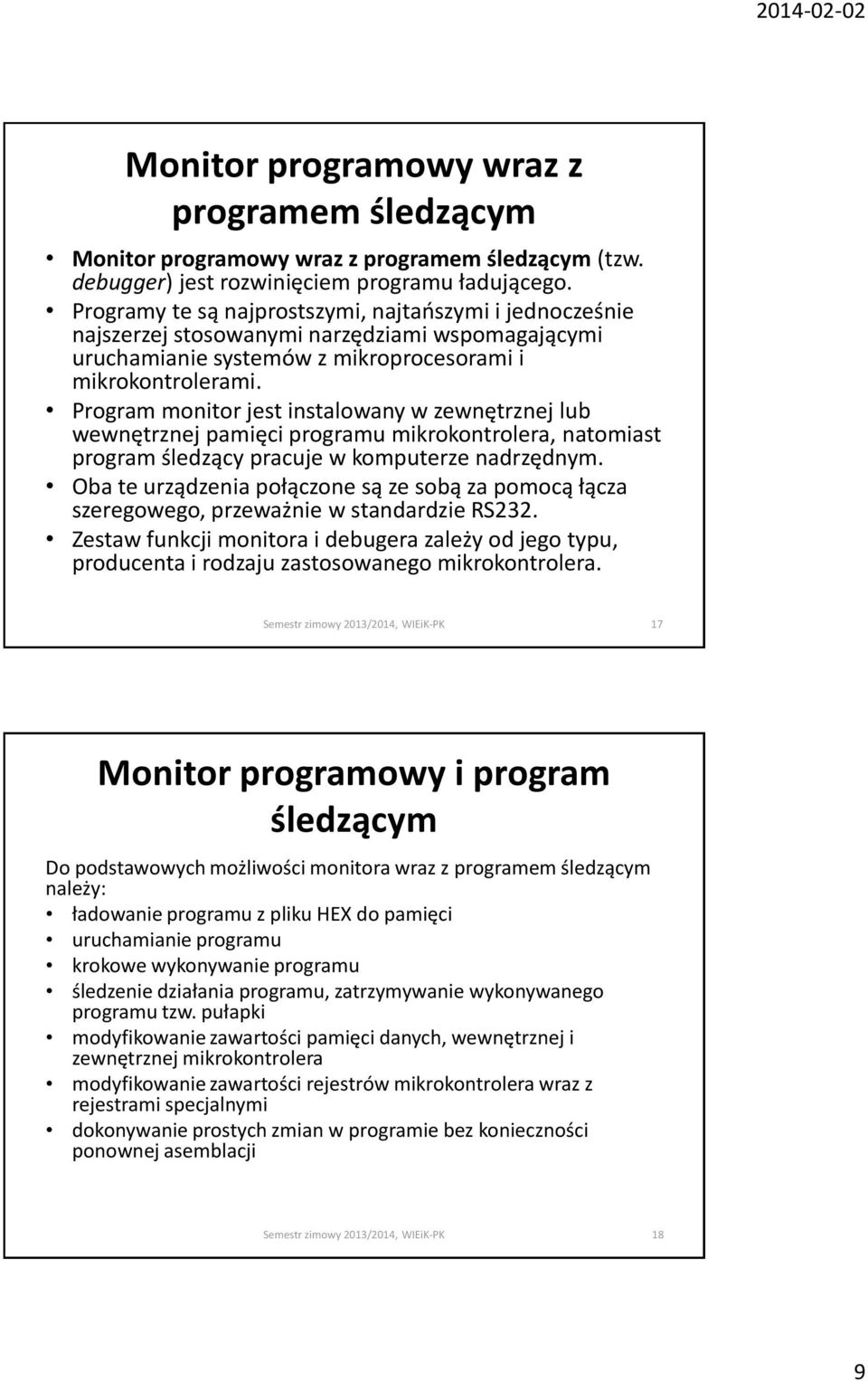 Program monitor jest instalowany w zewnętrznej lub wewnętrznej pamięci programu mikrokontrolera, natomiast program śledzący pracuje w komputerze nadrzędnym.