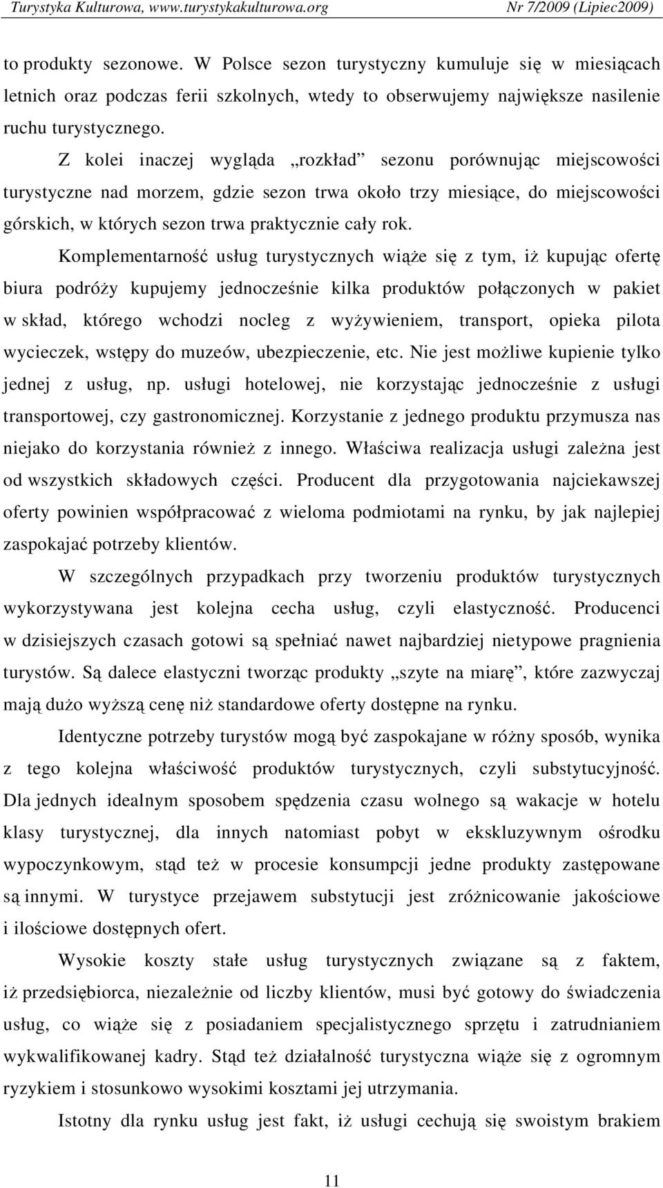 Komplementarność usług turystycznych wiąże się z tym, iż kupując ofertę biura podróży kupujemy jednocześnie kilka produktów połączonych w pakiet w skład, którego wchodzi nocleg z wyżywieniem,