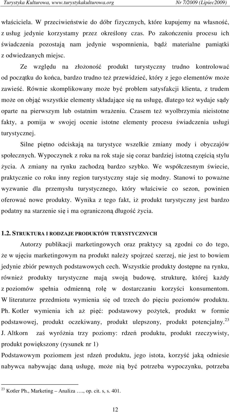 Ze względu na złożoność produkt turystyczny trudno kontrolować od początku do końca, bardzo trudno też przewidzieć, który z jego elementów może zawieść.