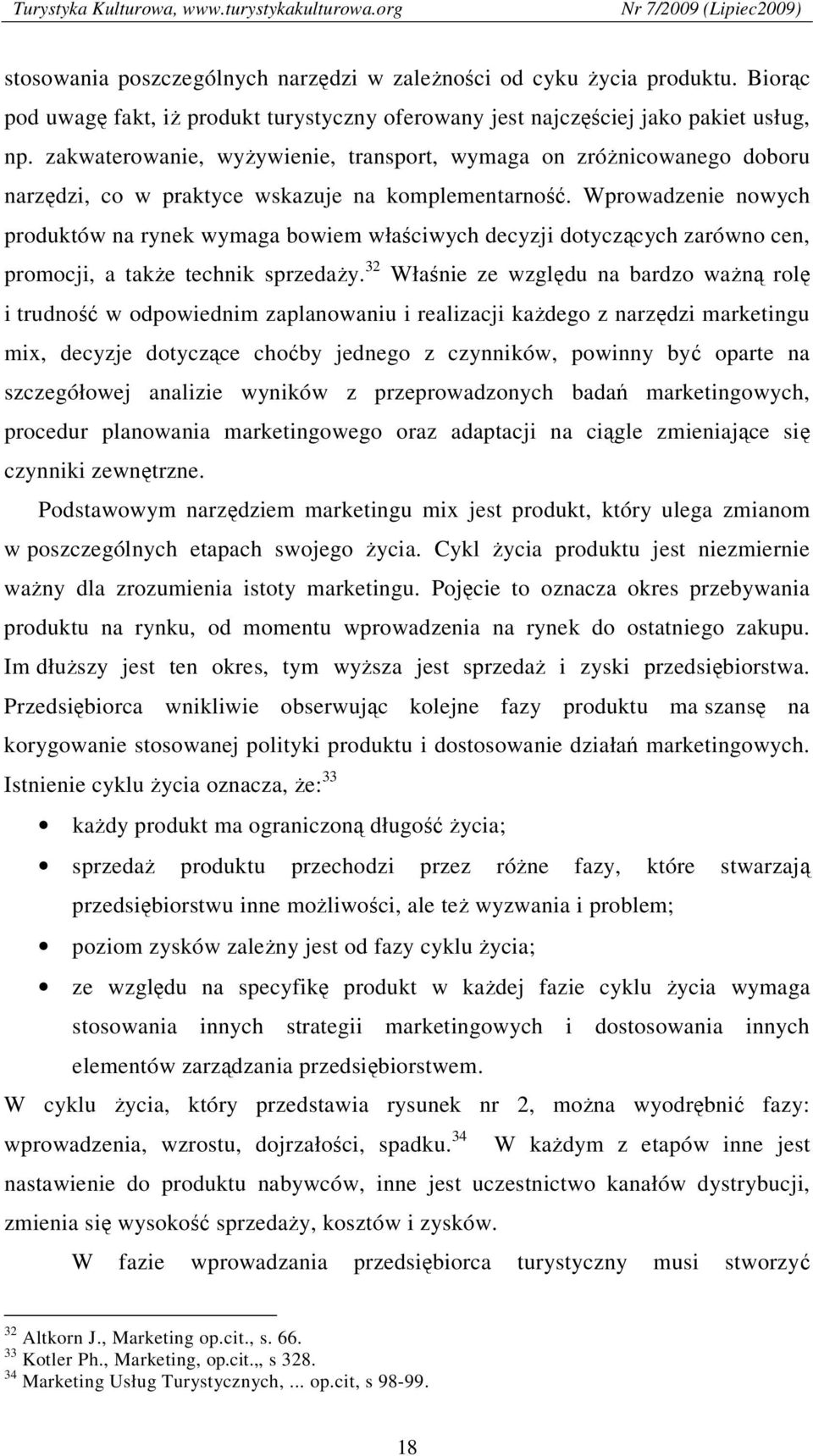 Wprowadzenie nowych produktów na rynek wymaga bowiem właściwych decyzji dotyczących zarówno cen, promocji, a także technik sprzedaży.