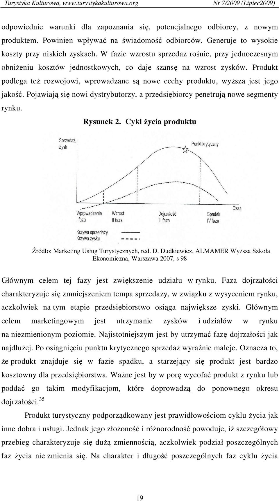 Produkt podlega też rozwojowi, wprowadzane są nowe cechy produktu, wyższa jest jego jakość. Pojawiają się nowi dystrybutorzy, a przedsiębiorcy penetrują nowe segmenty rynku. Rysunek 2.