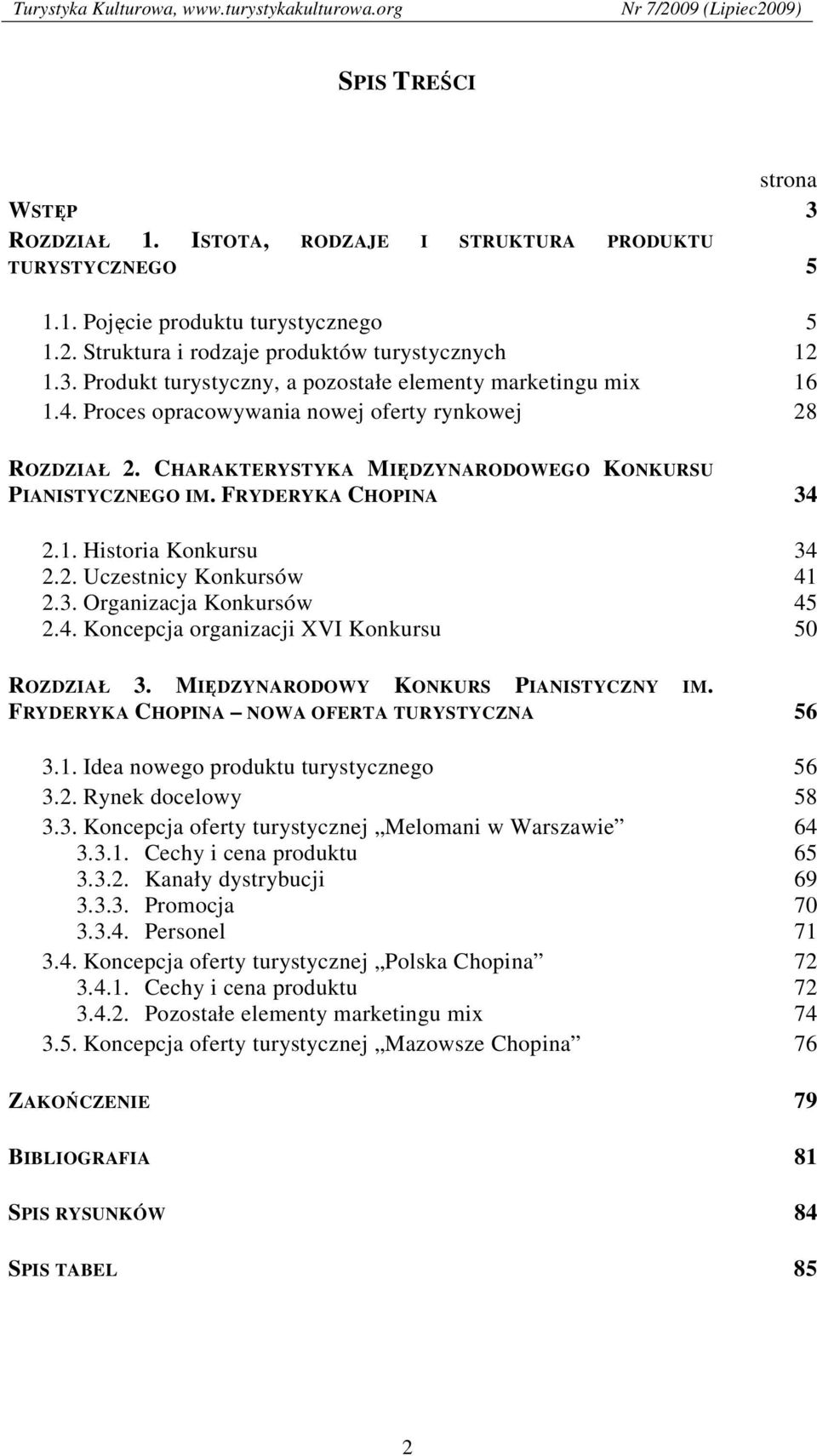 4. Koncepcja organizacji XVI Konkursu 34 41 45 50 ROZDZIAŁ 3. MIĘDZYNARODOWY KONKURS PIANISTYCZNY IM. FRYDERYKA CHOPINA NOWA OFERTA TURYSTYCZNA 56 3.1. Idea nowego produktu turystycznego 56 3.2.