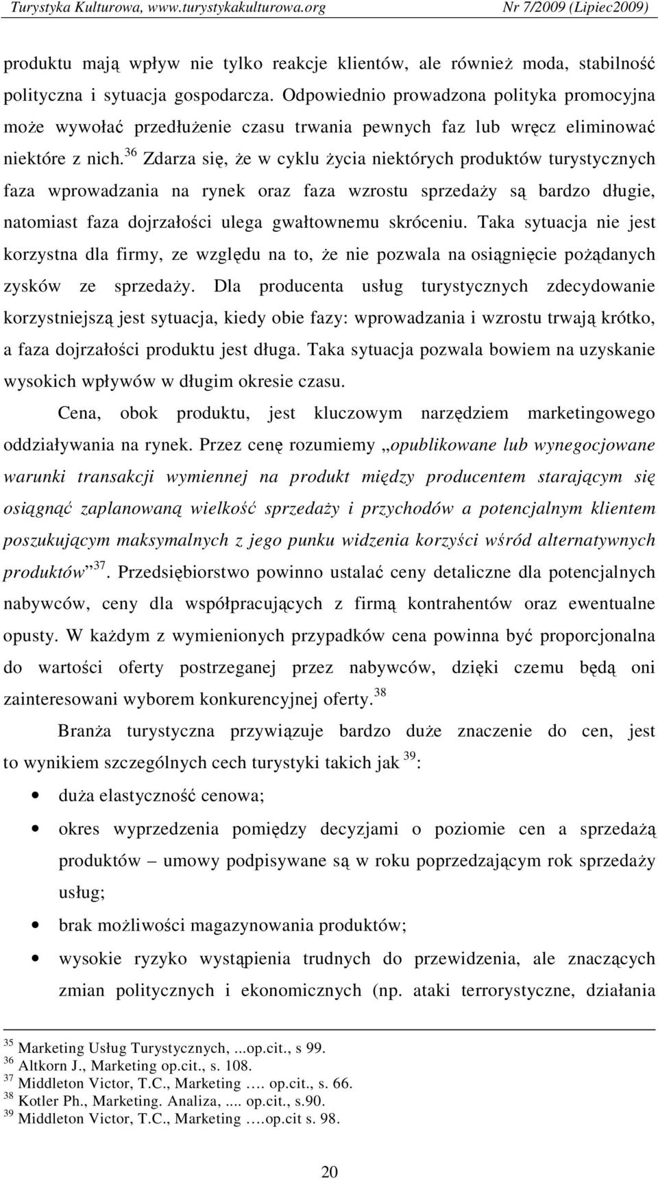 36 Zdarza się, że w cyklu życia niektórych produktów turystycznych faza wprowadzania na rynek oraz faza wzrostu sprzedaży są bardzo długie, natomiast faza dojrzałości ulega gwałtownemu skróceniu.