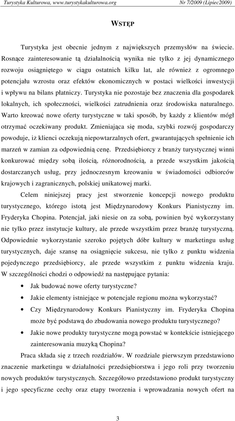 postaci wielkości inwestycji i wpływu na bilans płatniczy. Turystyka nie pozostaje bez znaczenia dla gospodarek lokalnych, ich społeczności, wielkości zatrudnienia oraz środowiska naturalnego.