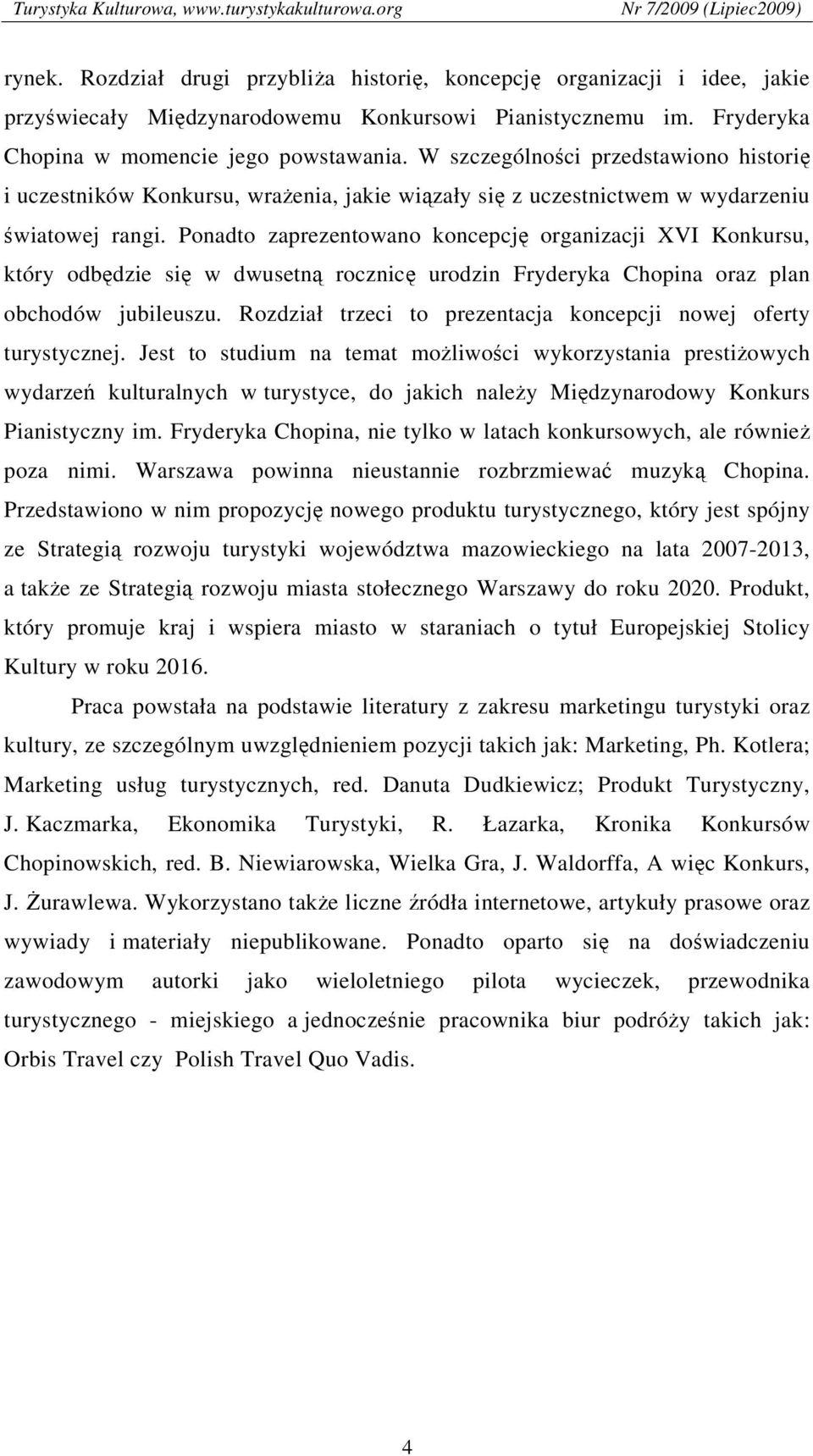 Ponadto zaprezentowano koncepcję organizacji XVI Konkursu, który odbędzie się w dwusetną rocznicę urodzin Fryderyka Chopina oraz plan obchodów jubileuszu.