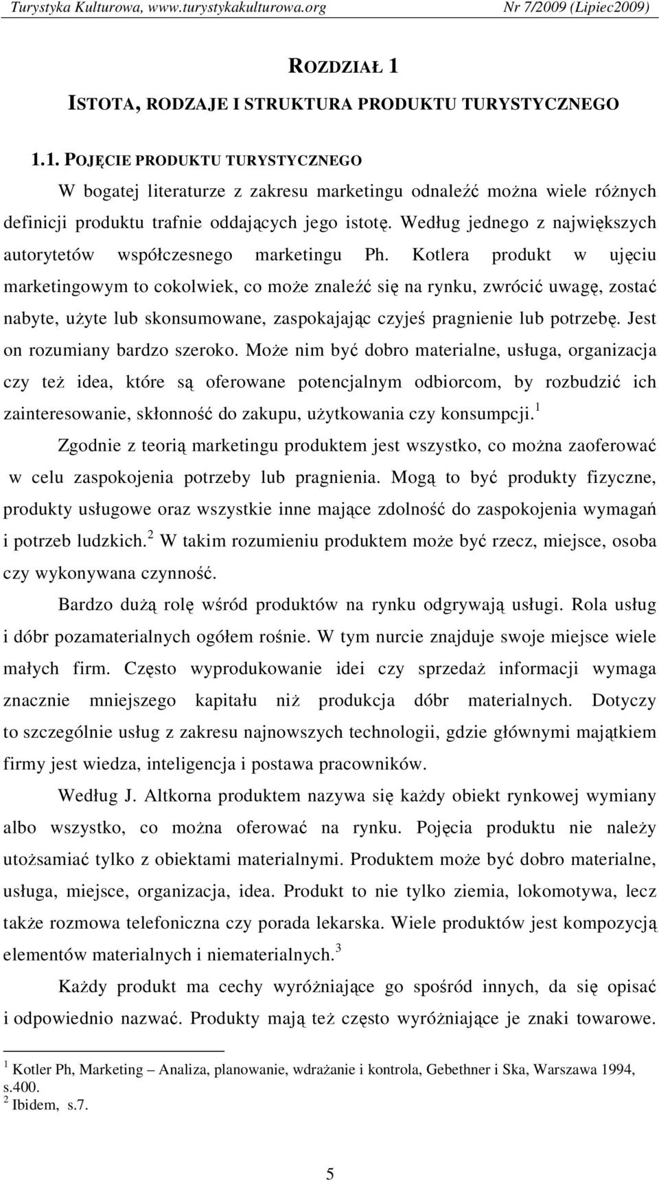 Kotlera produkt w ujęciu marketingowym to cokolwiek, co może znaleźć się na rynku, zwrócić uwagę, zostać nabyte, użyte lub skonsumowane, zaspokajając czyjeś pragnienie lub potrzebę.