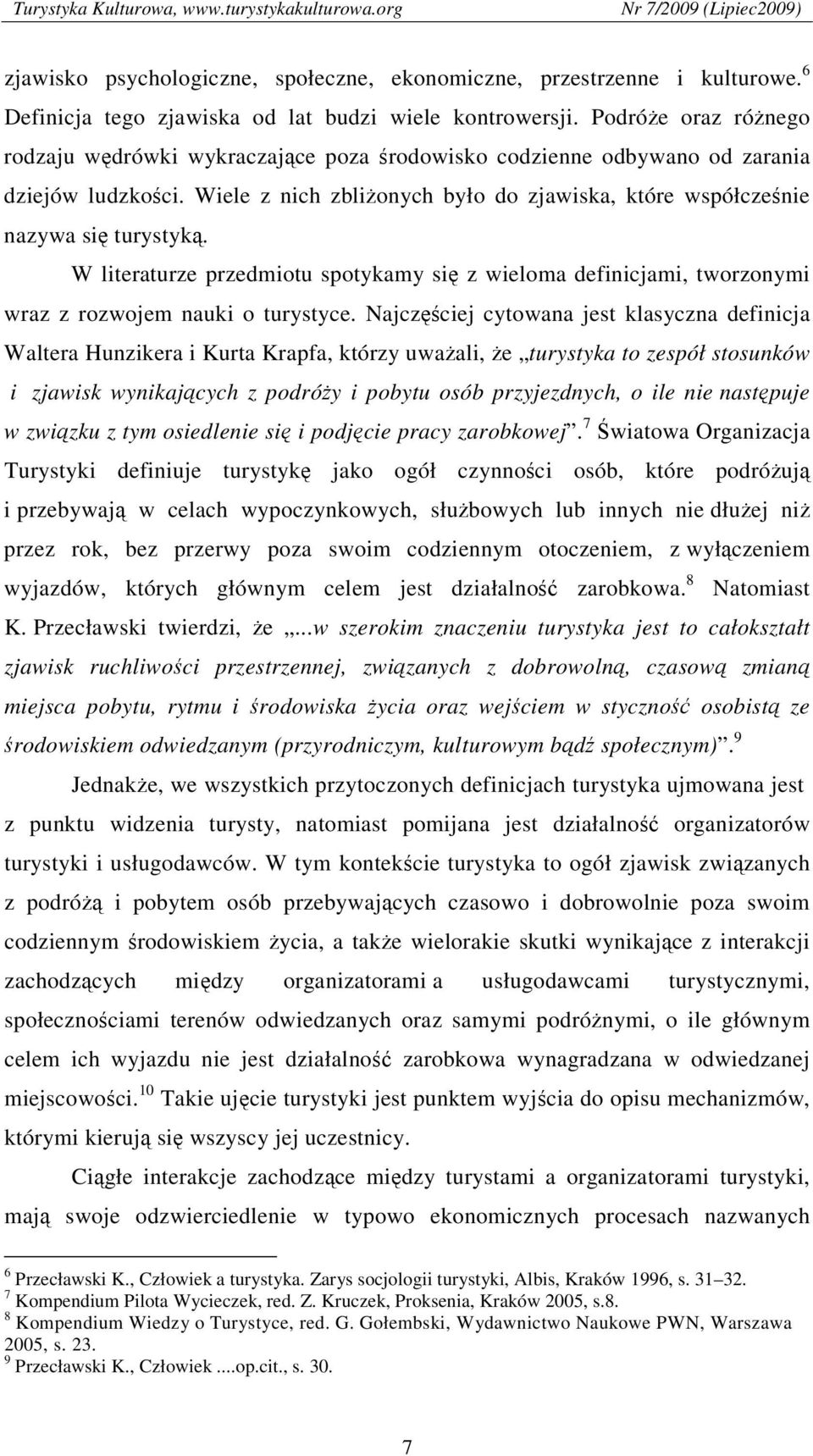 W literaturze przedmiotu spotykamy się z wieloma definicjami, tworzonymi wraz z rozwojem nauki o turystyce.