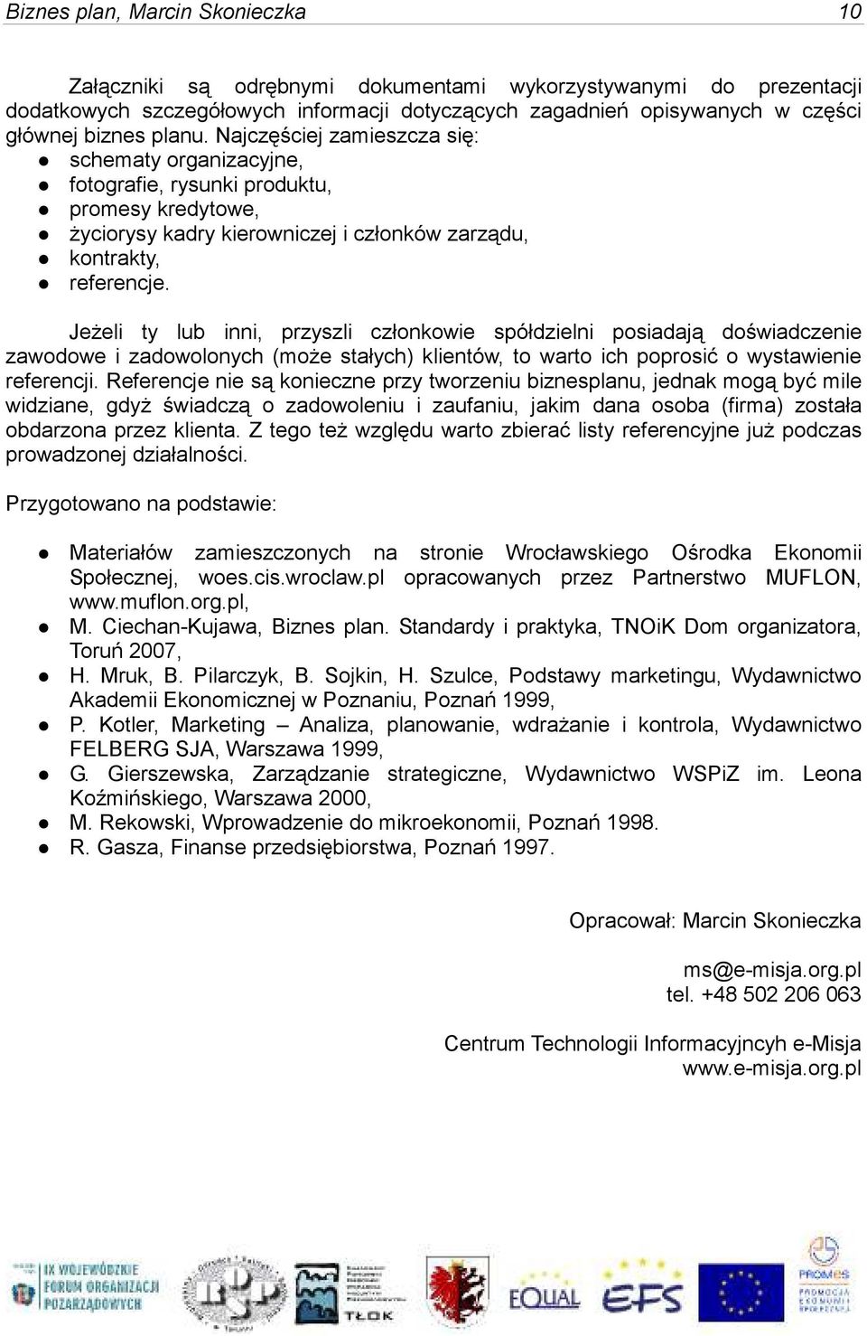 Jeżeli ty lub inni, przyszli członkowie spółdzielni posiadają doświadczenie zawodowe i zadowolonych (może stałych) klientów, to warto ich poprosić o wystawienie referencji.