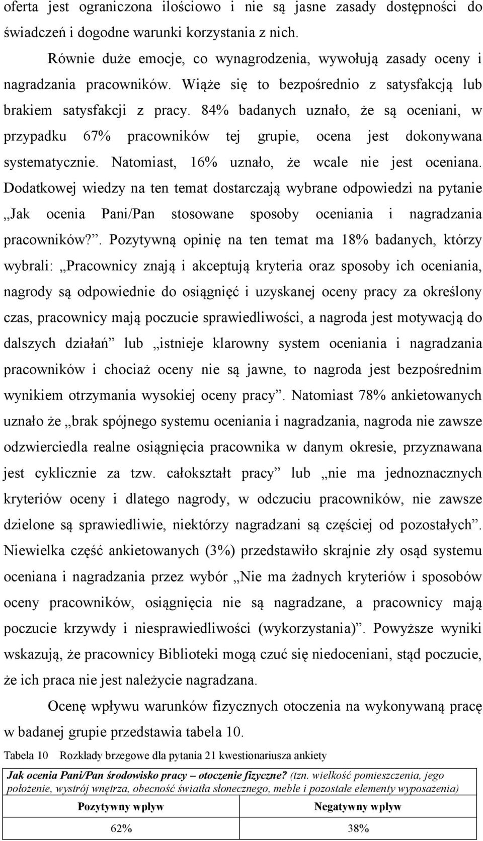 84% badanych uznało, że są oceniani, w przypadku 67% pracowników tej grupie, ocena jest dokonywana systematycznie. Natomiast, 16% uznało, że wcale nie jest oceniana.