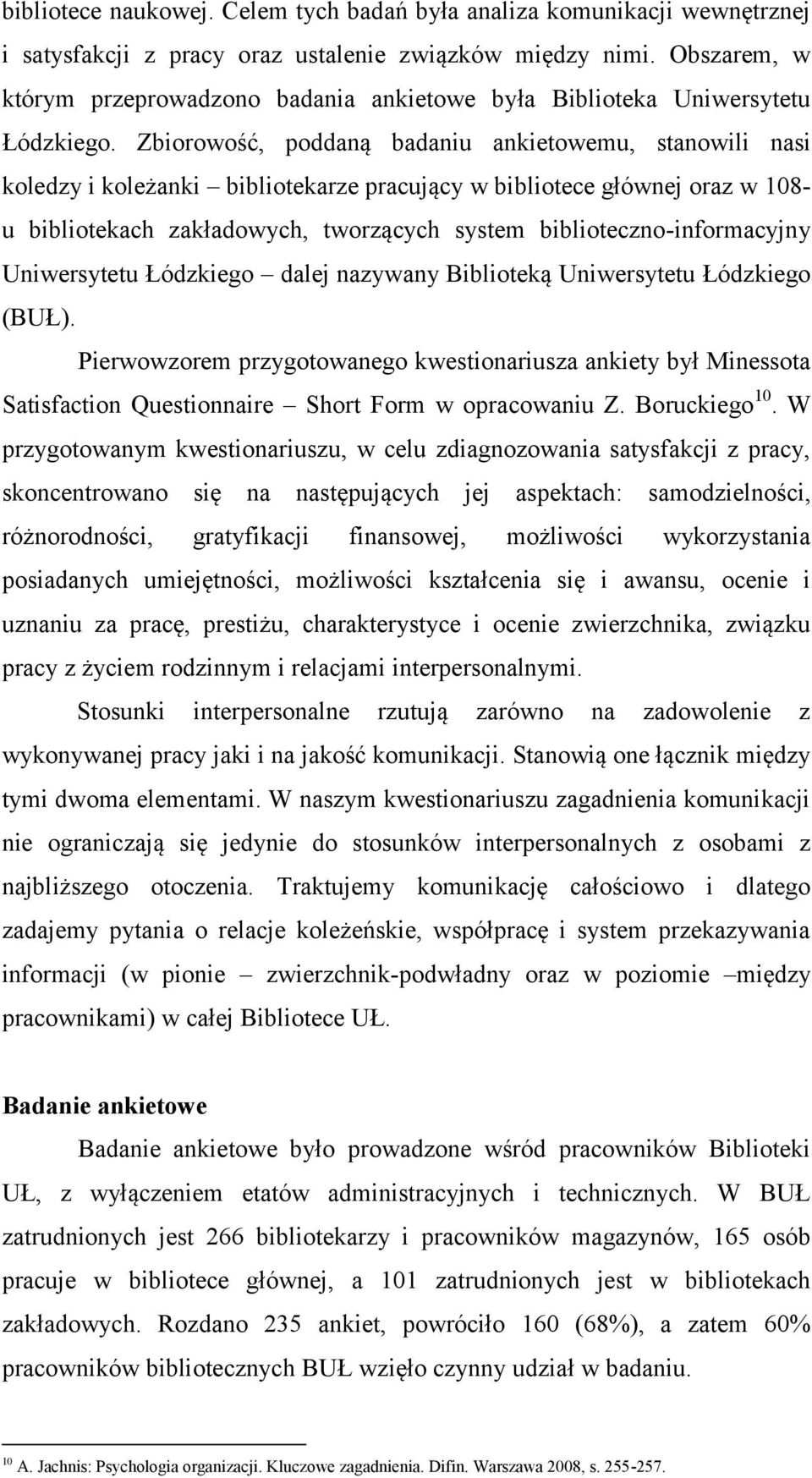 Zbiorowość, poddaną badaniu ankietowemu, stanowili nasi koledzy i koleżanki bibliotekarze pracujący w bibliotece głównej oraz w 108- u bibliotekach zakładowych, tworzących system