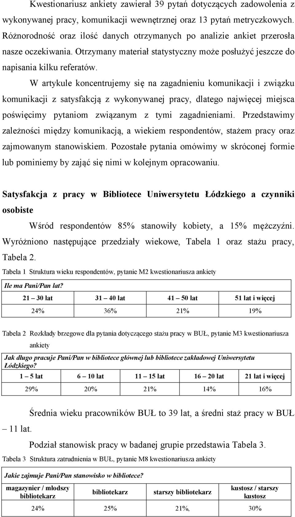 W artykule koncentrujemy się na zagadnieniu komunikacji i związku komunikacji z satysfakcją z wykonywanej pracy, dlatego najwięcej miejsca poświęcimy pytaniom związanym z tymi zagadnieniami.