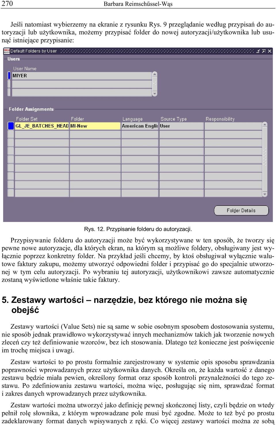 Przypisywanie folderu do autoryzacji może być wykorzystywane w ten sposób, że tworzy się pewne nowe autoryzacje, dla których ekran, na którym są możliwe foldery, obsługiwany jest wyłącznie poprzez