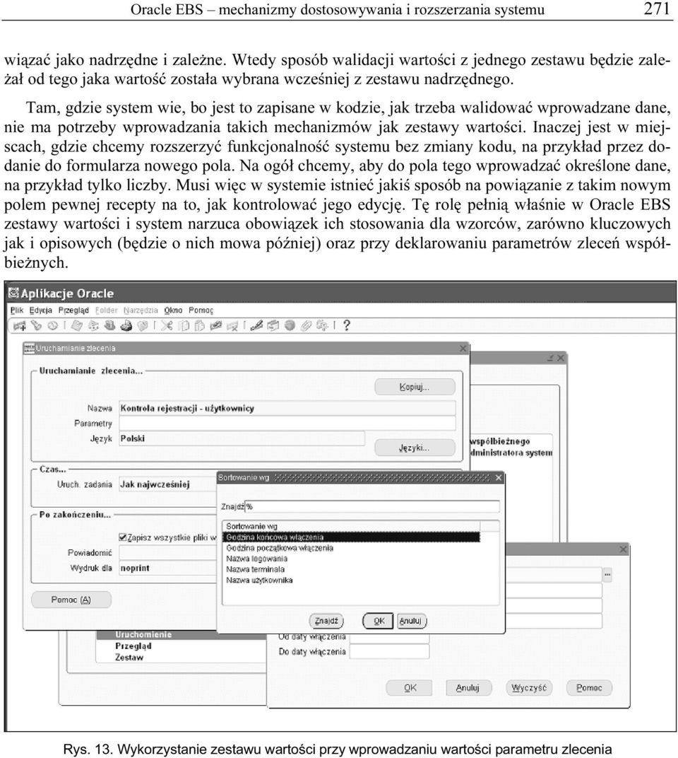 Tam, gdzie system wie, bo jest to zapisane w kodzie, jak trzeba walidować wprowadzane dane, nie ma potrzeby wprowadzania takich mechanizmów jak zestawy wartości.