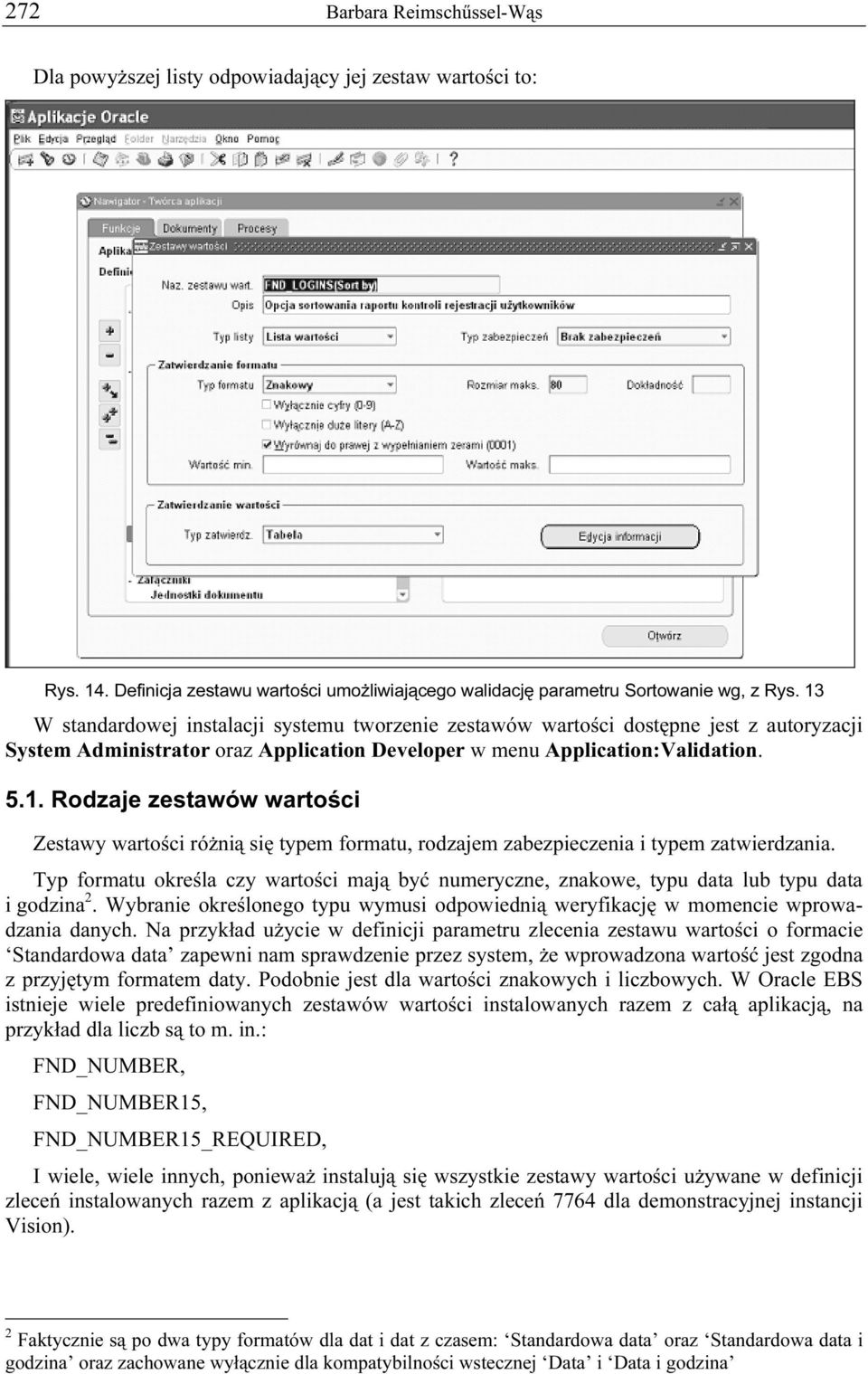 Typ formatu określa czy wartości mają być numeryczne, znakowe, typu data lub typu data i godzina 2. Wybranie określonego typu wymusi odpowiednią weryfikację w momencie wprowadzania danych.