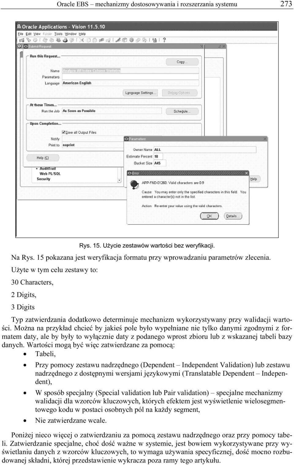 Można na przykład chcieć by jakieś pole było wypełniane nie tylko danymi zgodnymi z formatem daty, ale by były to wyłącznie daty z podanego wprost zbioru lub z wskazanej tabeli bazy danych.