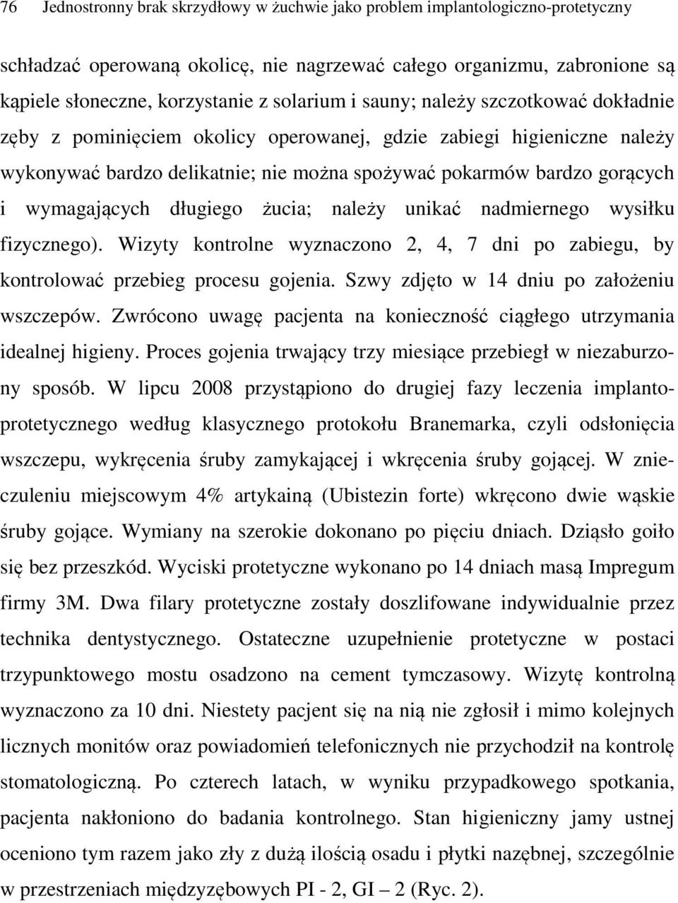 wymagających długiego żucia; należy unikać nadmiernego wysiłku fizycznego). Wizyty kontrolne wyznaczono 2, 4, 7 dni po zabiegu, by kontrolować przebieg procesu gojenia.