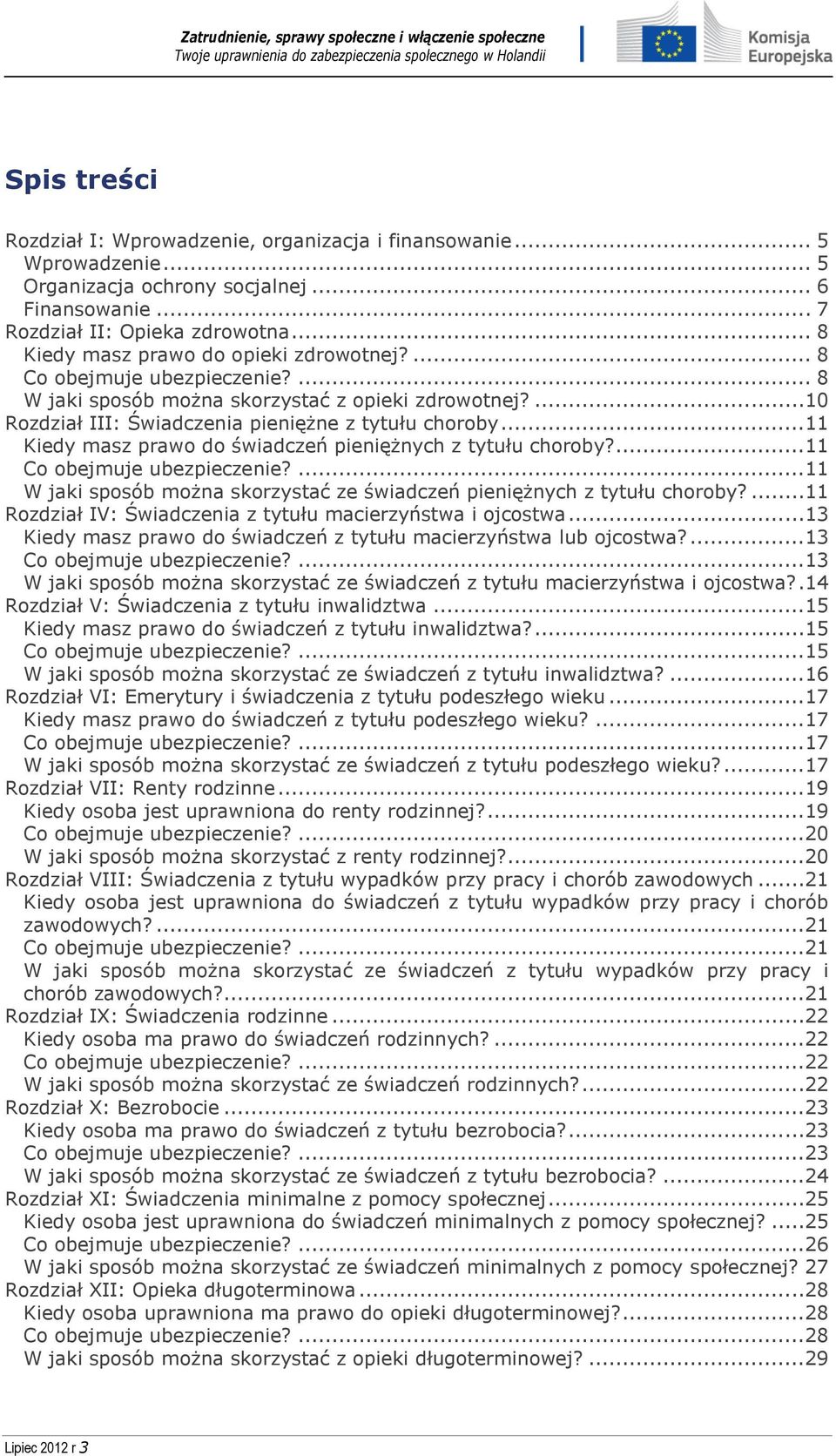 ..11 Kiedy masz prawo do świadczeń pieniężnych z tytułu choroby?...11 Co obejmuje ubezpieczenie?...11 W jaki sposób można skorzystać ze świadczeń pieniężnych z tytułu choroby?