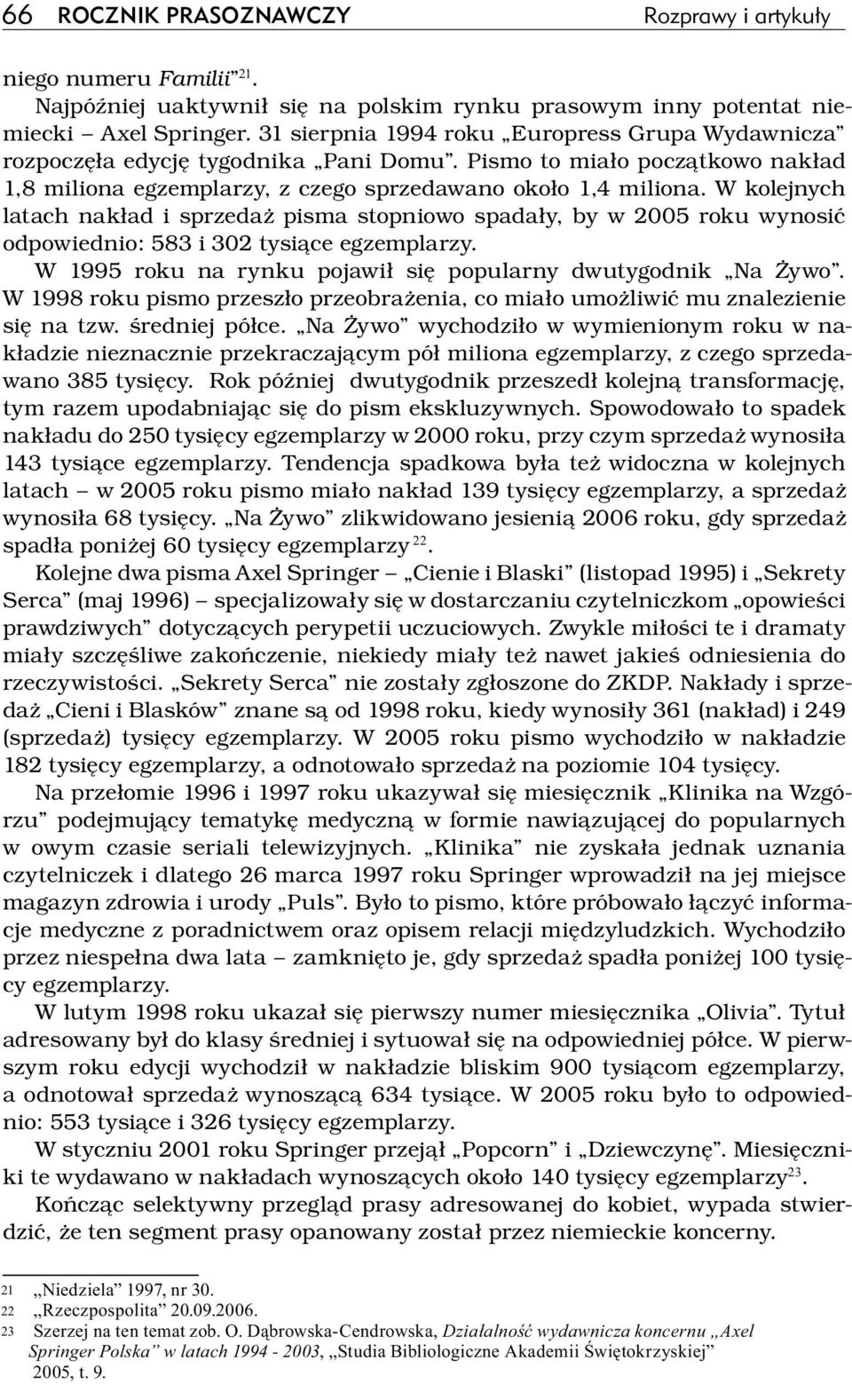 W kolejnych latach nakład i sprzedaż pisma stopniowo spadały, by w 2005 roku wynosić odpowiednio: 583 i 302 tysiące egzemplarzy. W 1995 roku na rynku pojawił się popularny dwutygodnik Na Żywo.