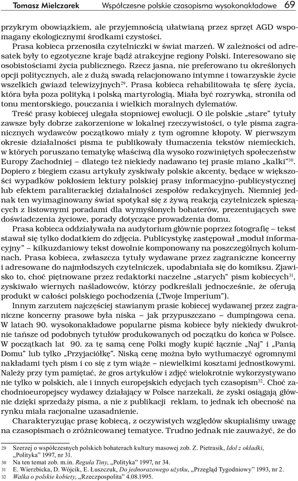 Rzecz jasna, nie preferowano tu określonych opcji politycznych, ale z dużą swadą relacjonowano intymne i towarzyskie życie wszelkich gwiazd telewizyjnych 29.