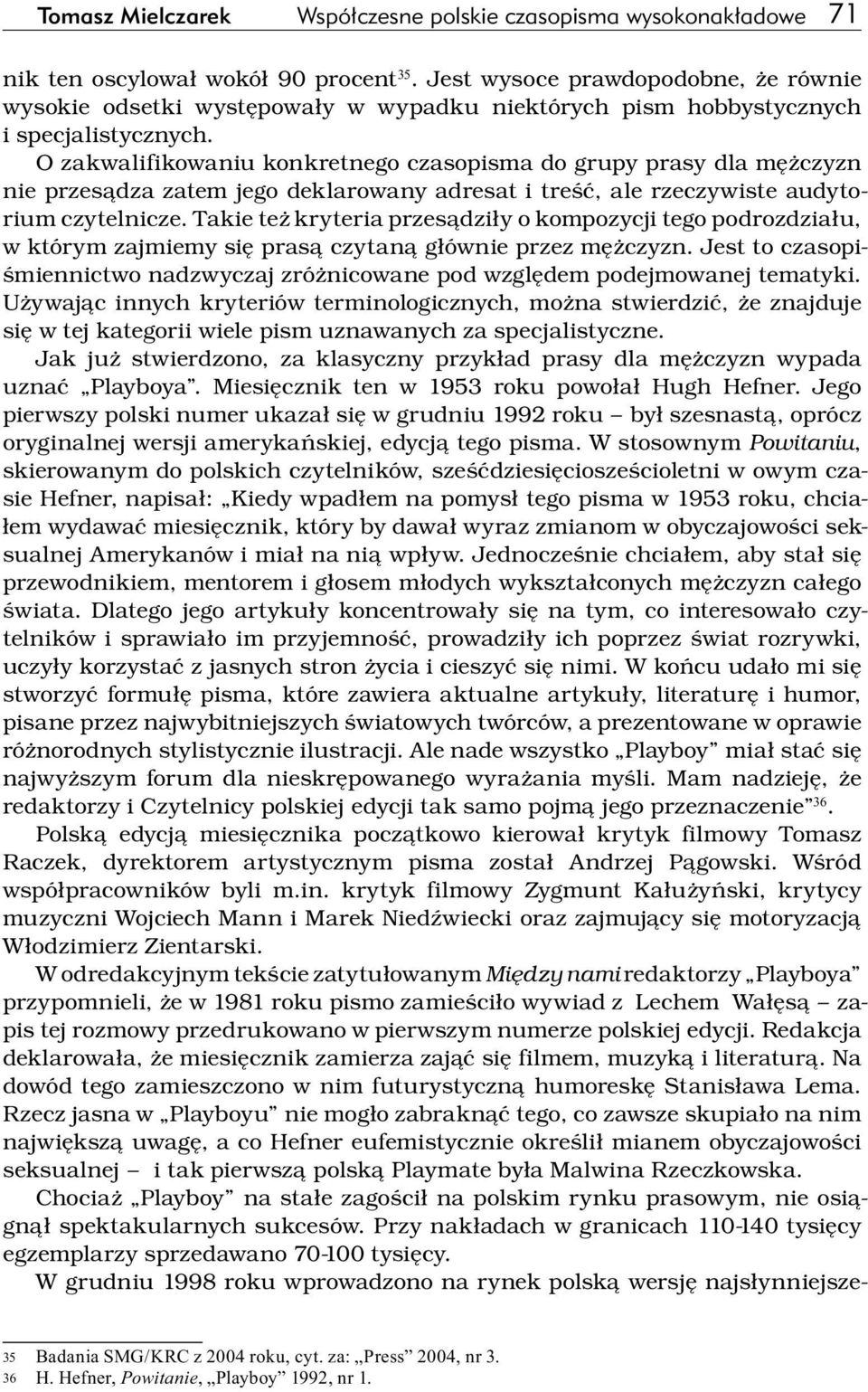 O zakwalifikowaniu konkretnego czasopisma do grupy prasy dla mężczyzn nie przesądza zatem jego deklarowany adresat i treść, ale rzeczywiste audytorium czytelnicze.