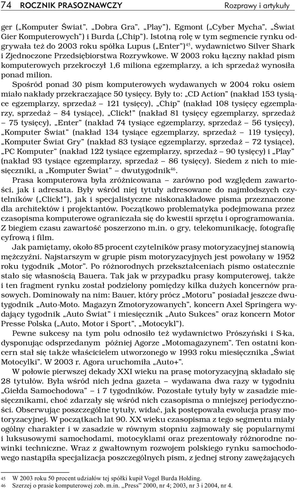 W 2003 roku łączny nakład pism komputerowych przekroczył 1,6 miliona egzemplarzy, a ich sprzedaż wynosiła ponad milion.