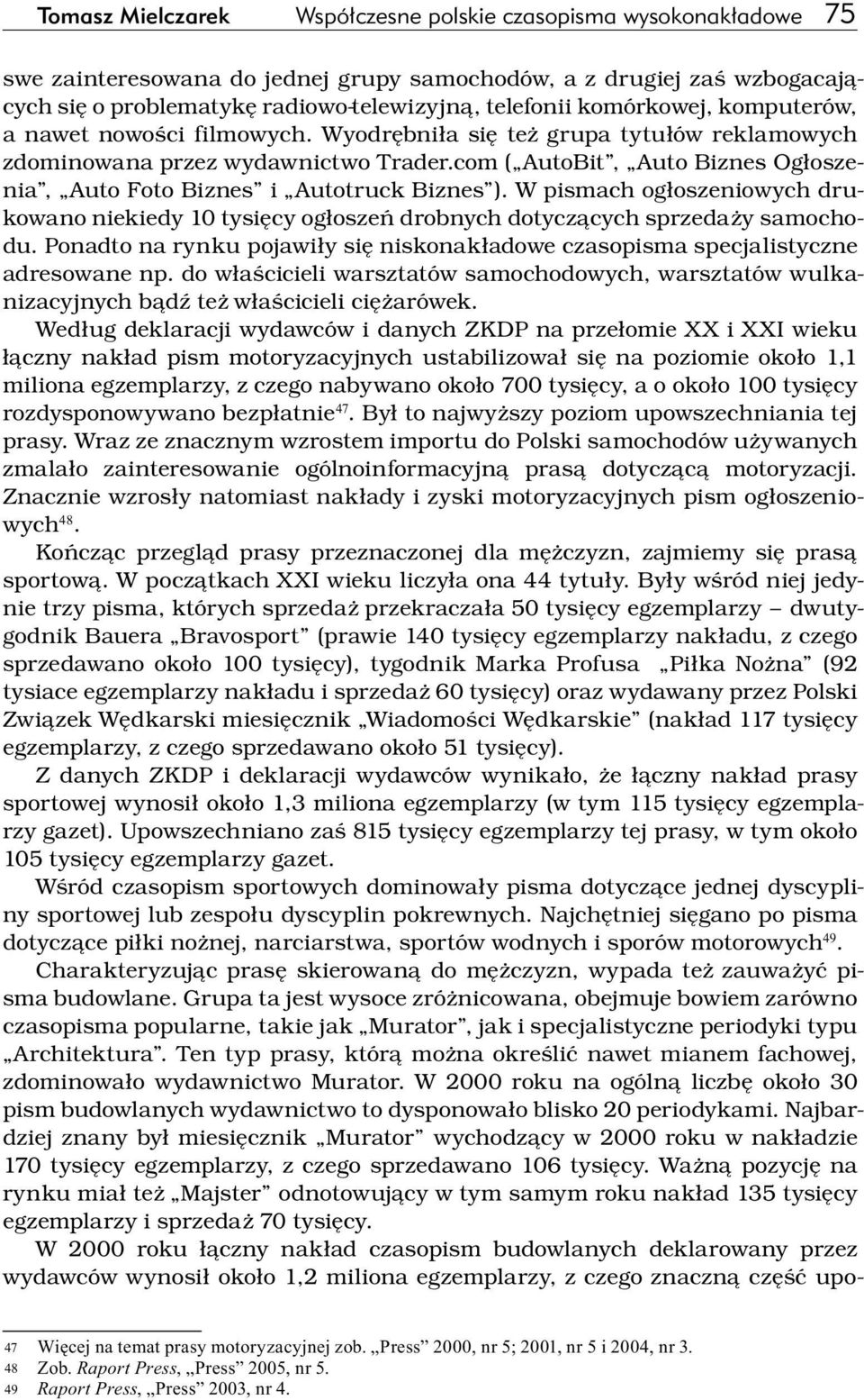 W pismach ogłoszeniowych drukowano niekiedy 10 tysięcy ogłoszeń drobnych dotyczących sprzedaży samochodu. Ponadto na rynku pojawiły się niskonakładowe czasopisma specjalistyczne adresowane np.