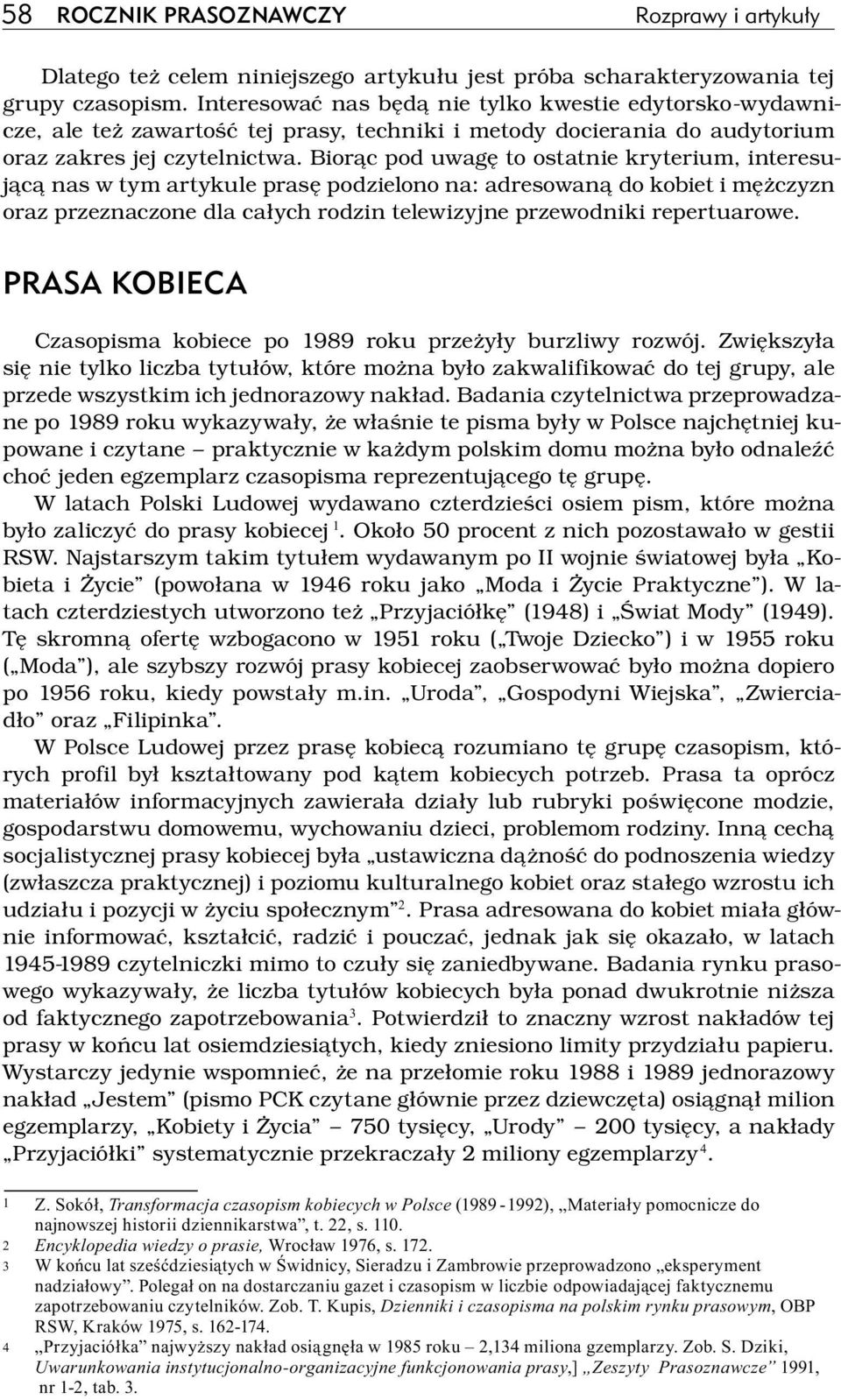 Biorąc pod uwagę to ostatnie kryterium, interesującą nas w tym artykule prasę podzielono na: adresowaną do kobiet i mężczyzn oraz przeznaczone dla całych rodzin telewizyjne przewodniki repertuarowe.