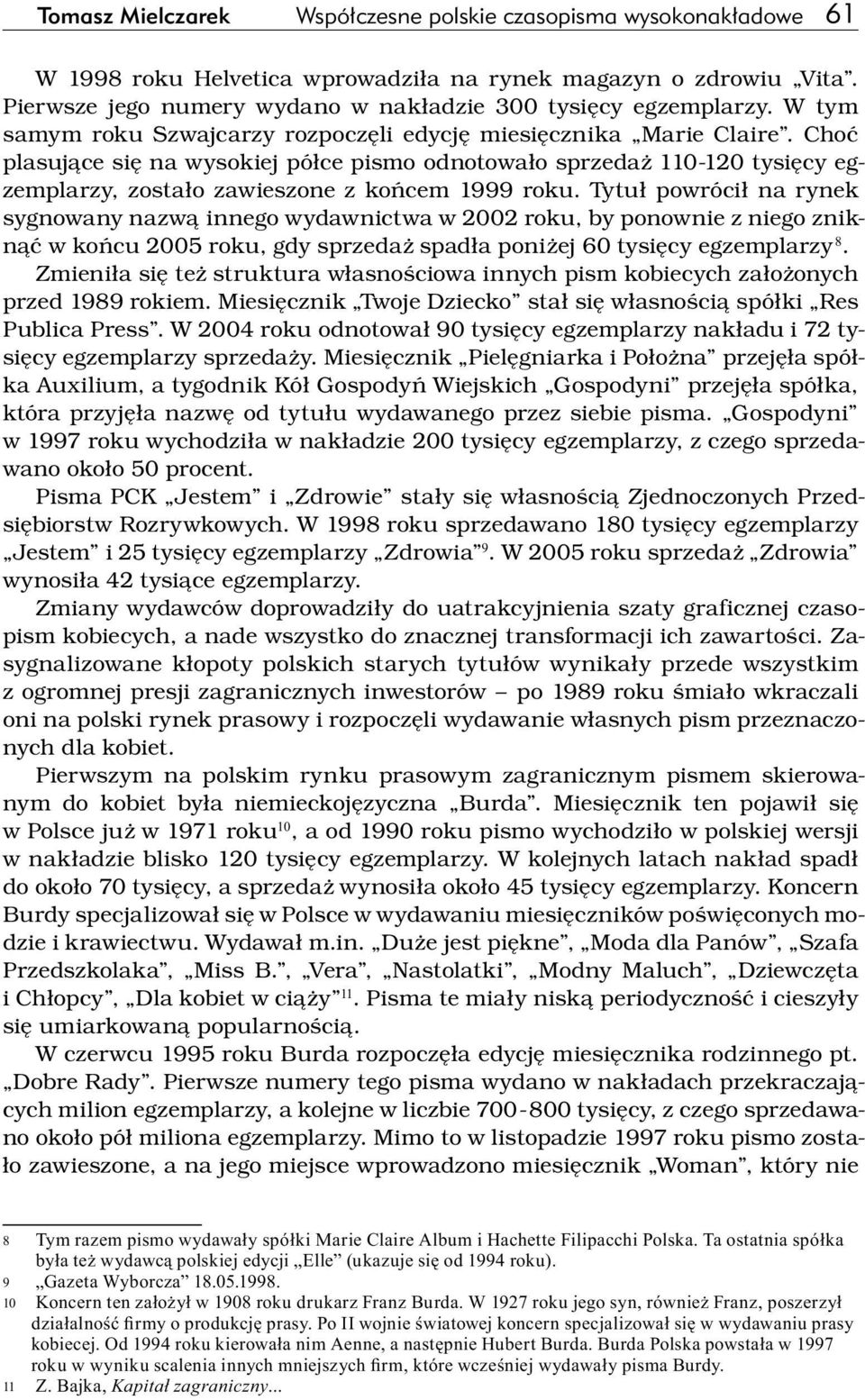 Choć plasujące się na wysokiej półce pismo odnotowało sprzedaż 110 120 tysięcy egzemplarzy, zostało zawieszone z końcem 1999 roku.