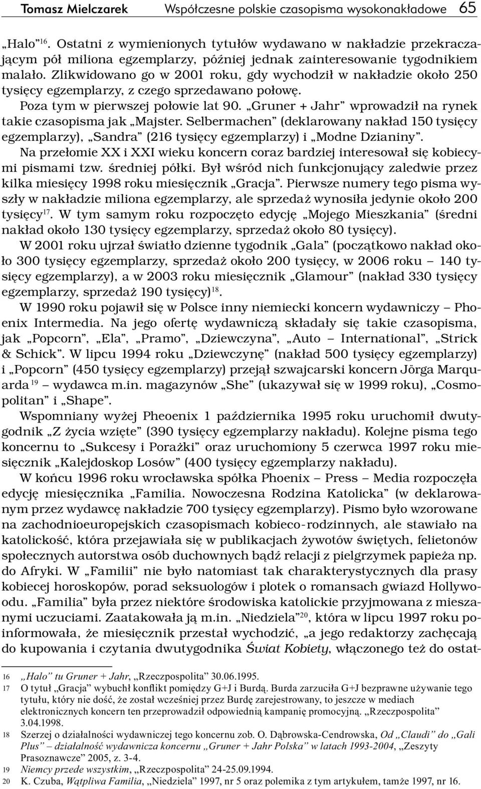 Zlikwidowano go w 2001 roku, gdy wychodził w nakładzie około 250 tysięcy egzemplarzy, z czego sprzedawano połowę. Poza tym w pierwszej połowie lat 90.