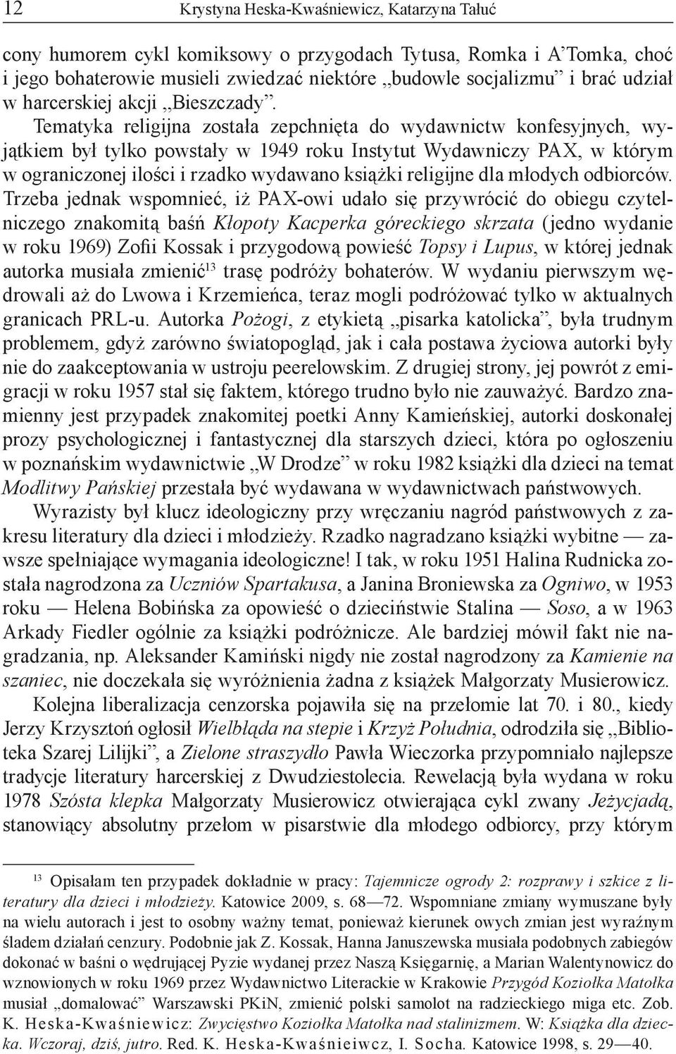 Tematyka religijna została zepchnięta do wydawnictw konfesyjnych, wyjątkiem był tylko powstały w 1949 roku Instytut Wydawniczy PAX, w którym w ograniczonej ilości i rzadko wydawano książki religijne