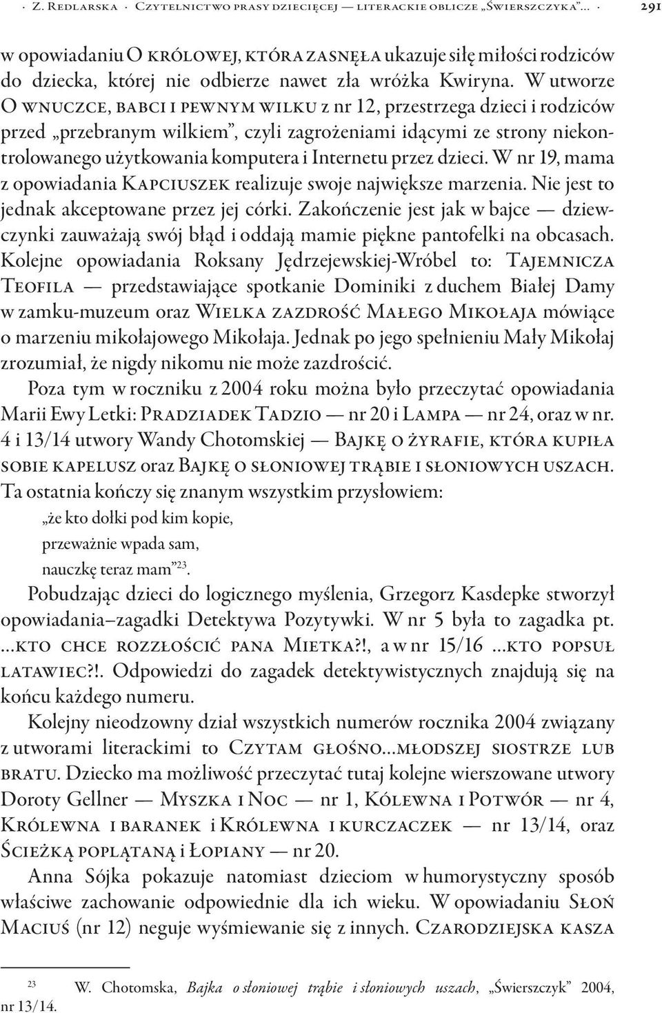 W utworze O wnuczce, babci i pewnym wilku z nr 12, przestrzega dzieci i rodziców przed przebranym wilkiem, czyli zagrożeniami idącymi ze strony niekontrolowanego użytkowania komputera i Internetu