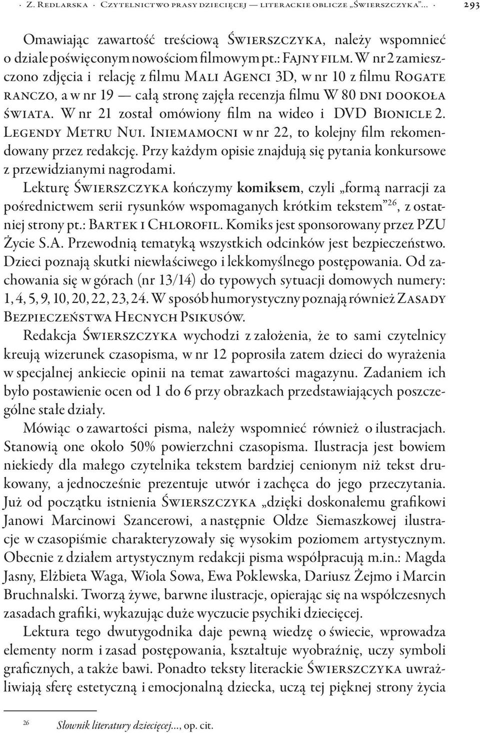 W nr 21 został omówiony film na wideo i DVD Bionicle 2. Legendy Metru Nui. Iniemamocni w nr 22, to kolejny film rekomendowany przez redakcję.