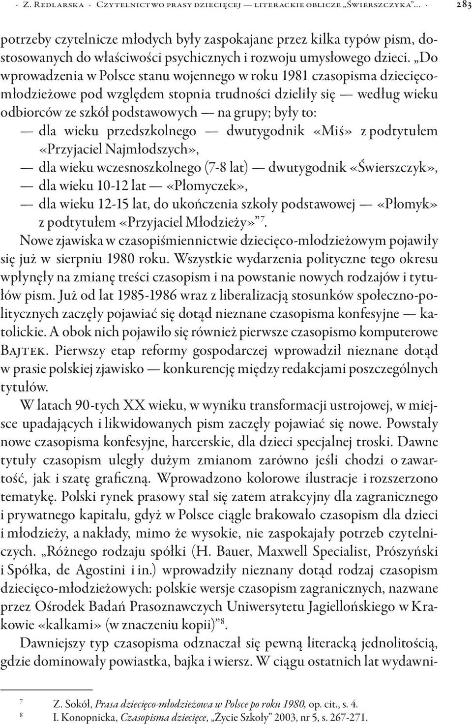 Do wprowadzenia w Polsce stanu wojennego w roku 1981 czasopisma dziecięcomłodzieżowe pod względem stopnia trudności dzieliły się według wieku odbiorców ze szkół podstawowych na grupy; były to: dla