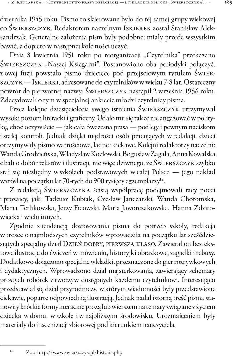 Dnia 8 kwietnia 1951 roku po reorganizacji Czytelnika przekazano Świerszczyk Naszej Księgarni. Postanowiono oba periodyki połączyć.