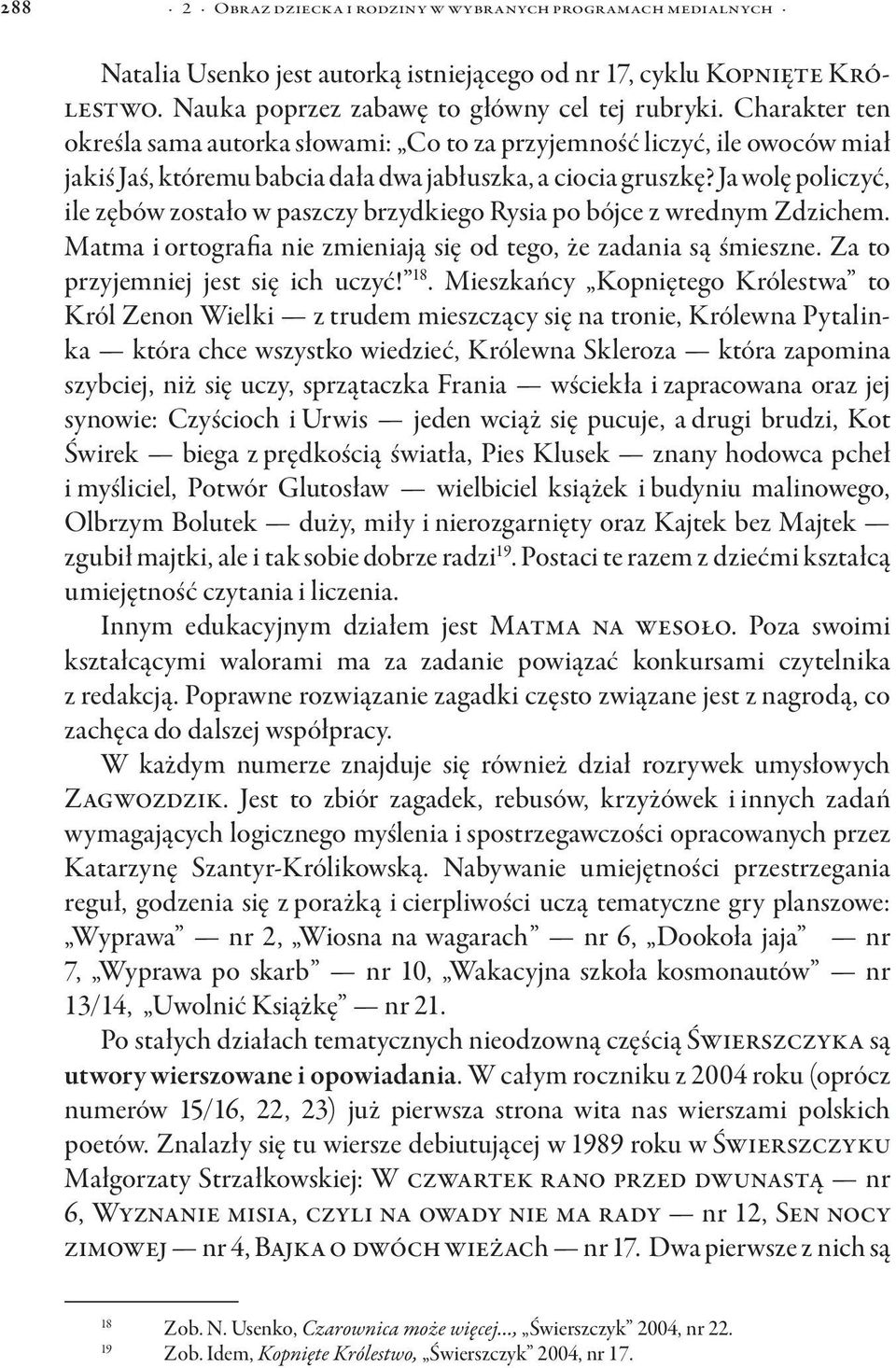 Ja wolę policzyć, ile zębów zostało w paszczy brzydkiego Rysia po bójce z wrednym Zdzichem. Matma i ortografia nie zmieniają się od tego, że zadania są śmieszne. Za to przyjemniej jest się ich uczyć!