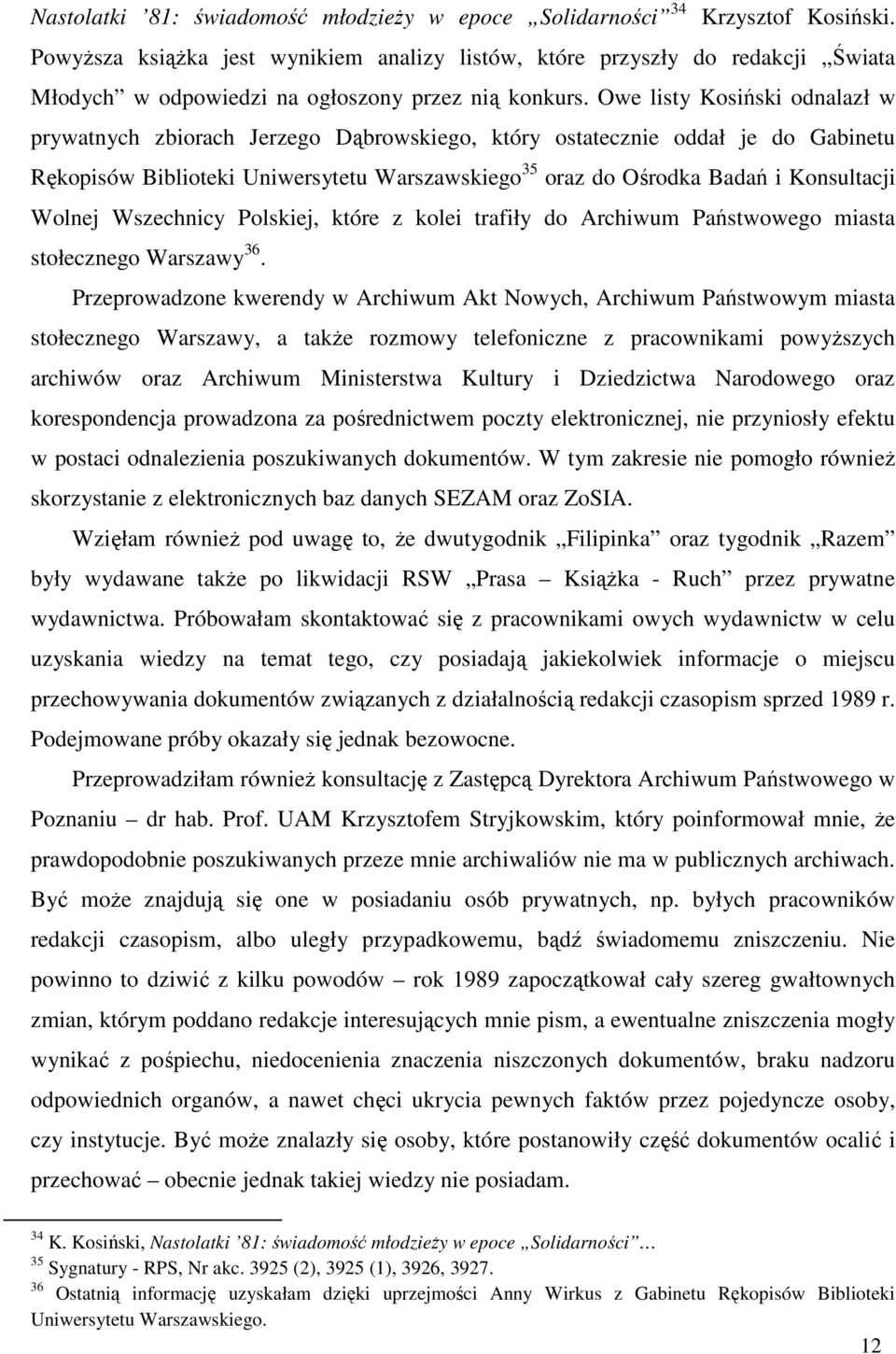 Owe listy Kosiński odnalazł w prywatnych zbiorach Jerzego Dąbrowskiego, który ostatecznie oddał je do Gabinetu Rękopisów Biblioteki Uniwersytetu Warszawskiego 35 oraz do Ośrodka Badań i Konsultacji