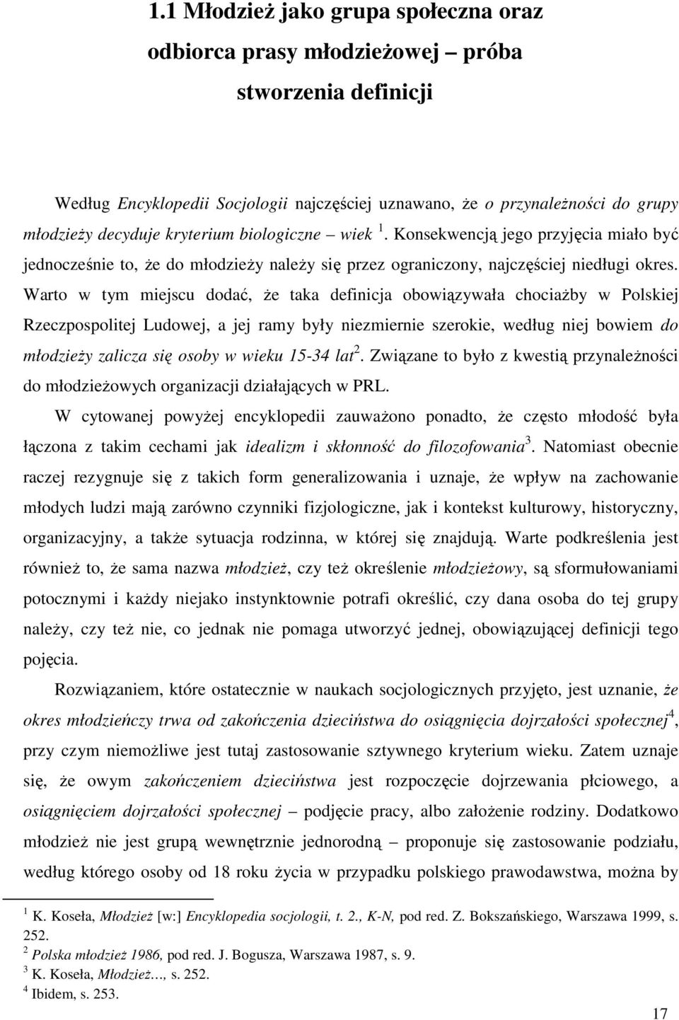 Warto w tym miejscu dodać, że taka definicja obowiązywała chociażby w Polskiej Rzeczpospolitej Ludowej, a jej ramy były niezmiernie szerokie, według niej bowiem do młodzieży zalicza się osoby w wieku