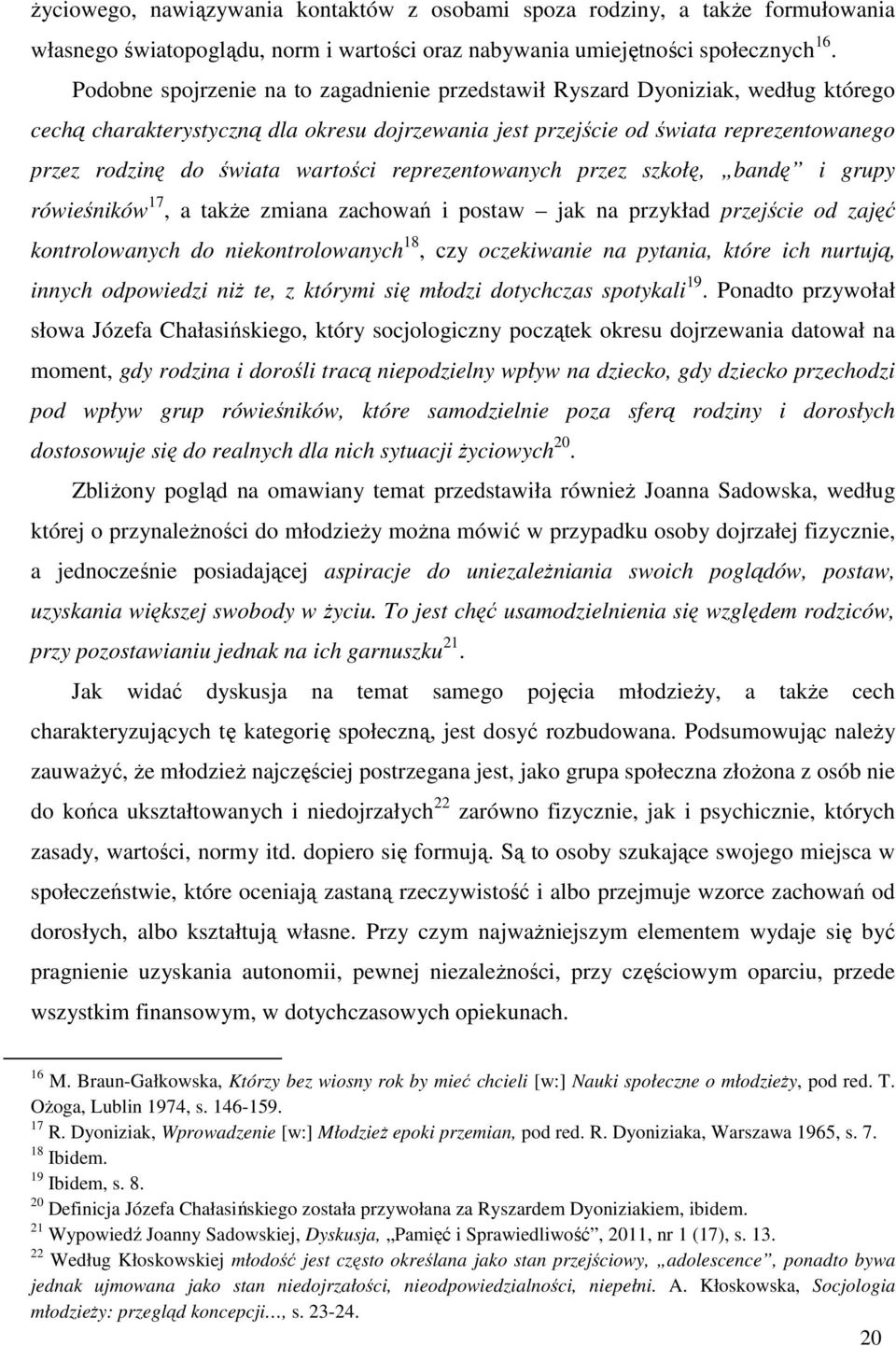 wartości reprezentowanych przez szkołę, bandę i grupy rówieśników 17, a także zmiana zachowań i postaw jak na przykład przejście od zajęć kontrolowanych do niekontrolowanych 18, czy oczekiwanie na