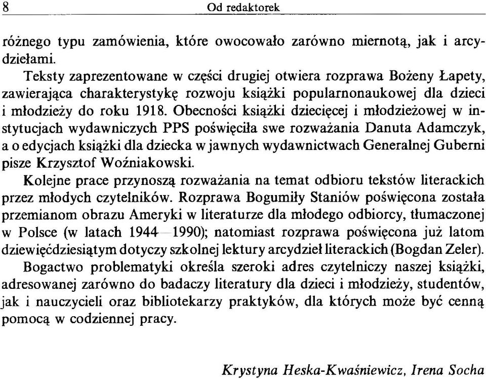 Obecności książki dziecięcej i młodzieżowej w instytucjach wydawniczych PPS poświęciła swe rozważania D anuta Adamczyk, a o edycjach książki dla dziecka w jawnych wydawnictwach Generalnej Guberni