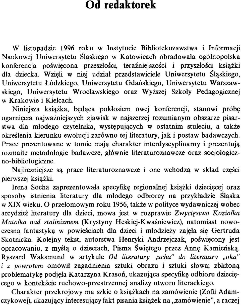 Wzięli w niej udział przedstawiciele Uniwersytetu Śląskiego, Uniwersytetu Łódzkiego, Uniwersytetu Gdańskiego, Uniwersytetu W arszawskiego, Uniwersytetu Wrocławskiego oraz Wyższej Szkoły Pedagogicznej