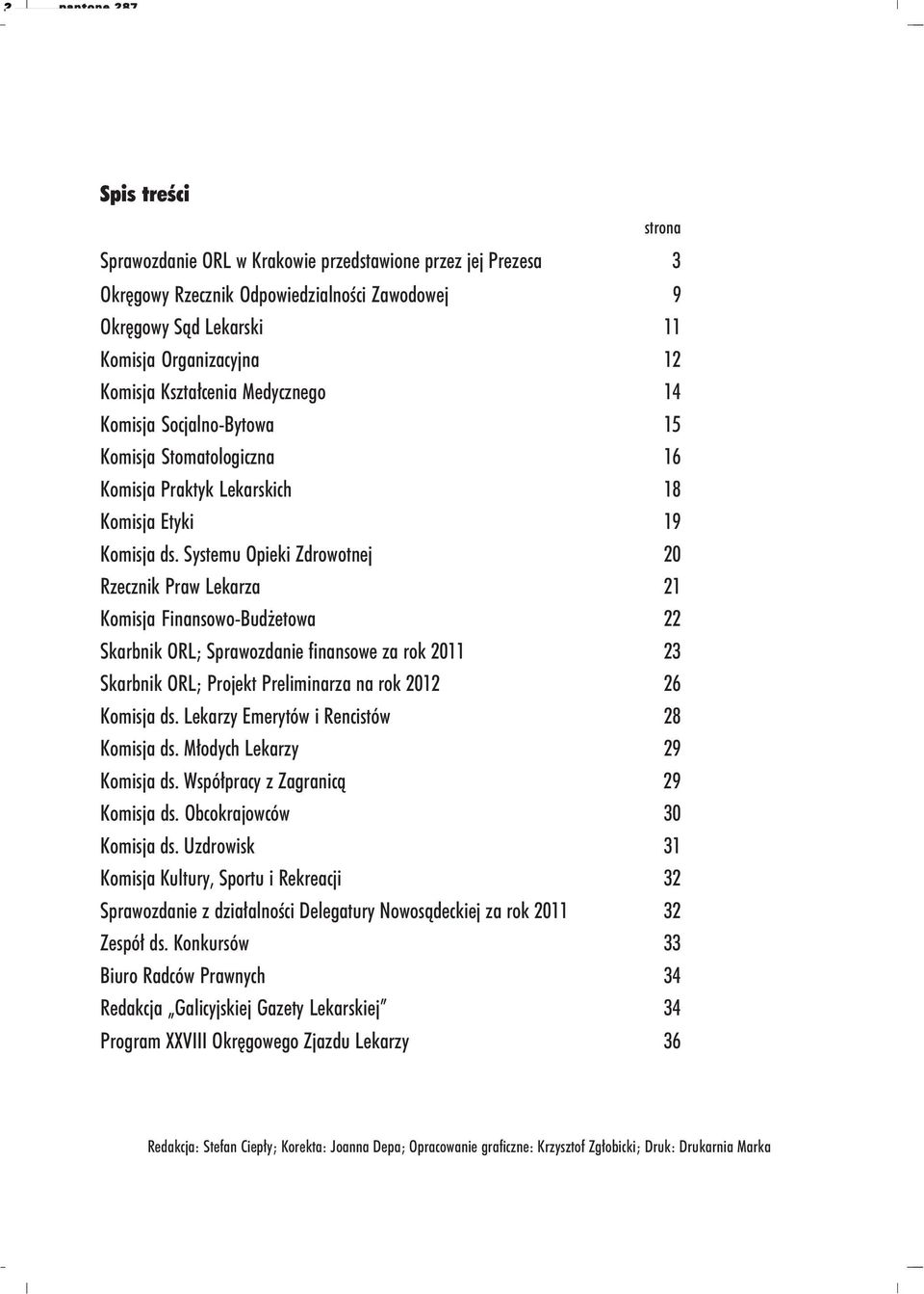 Systemu Opieki Zdrowotnej 2 Rzecznik Praw Lekarza 21 Komisja Finansowo-Bud etowa 22 Skarbnik ORL; Sprawozdanie finansowe za rok 211 23 Skarbnik ORL; Projekt Preliminarza na rok 212 26 Komisja ds.