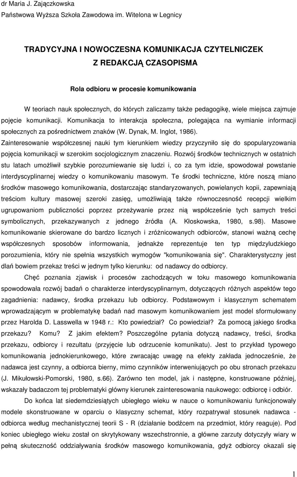 miejsca zajmuje pojcie komunikacji. Komunikacja to interakcja społeczna, polegajca na wymianie informacji społecznych za porednictwem znaków (W. Dynak, M. Inglot, 1986).