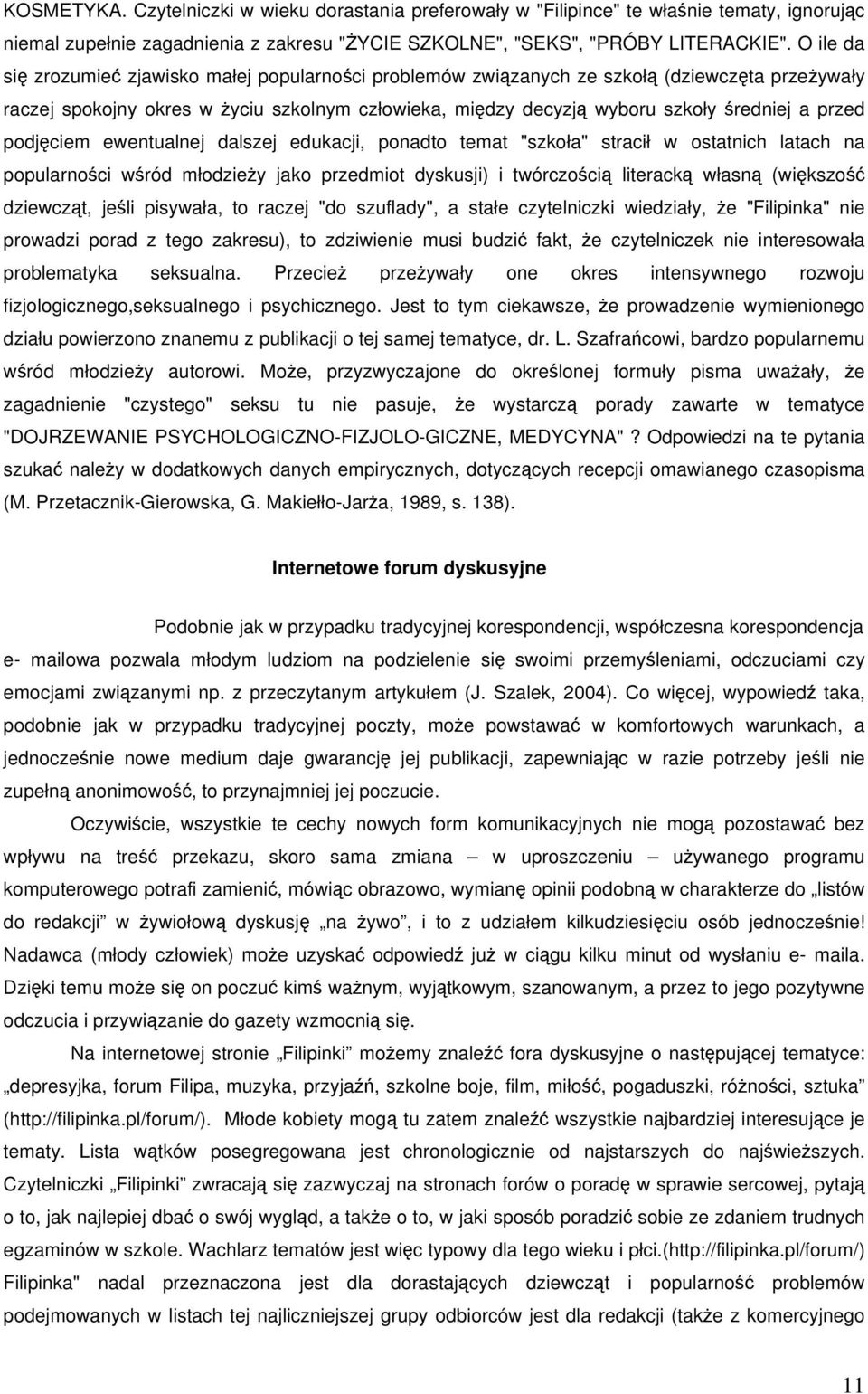 ewentualnej dalszej edukacji, ponadto temat "szkoła" stracił w ostatnich latach na popularnoci wród młodziey jako przedmiot dyskusji) i twórczoci literack własn (wikszo dziewczt, jeli pisywała, to