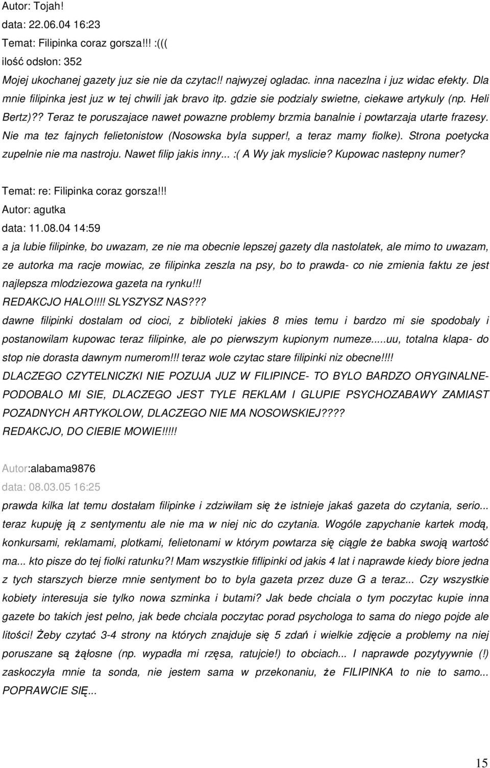 ? Teraz te poruszajace nawet powazne problemy brzmia banalnie i powtarzaja utarte frazesy. Nie ma tez fajnych felietonistow (Nosowska byla supper!, a teraz mamy fiolke).