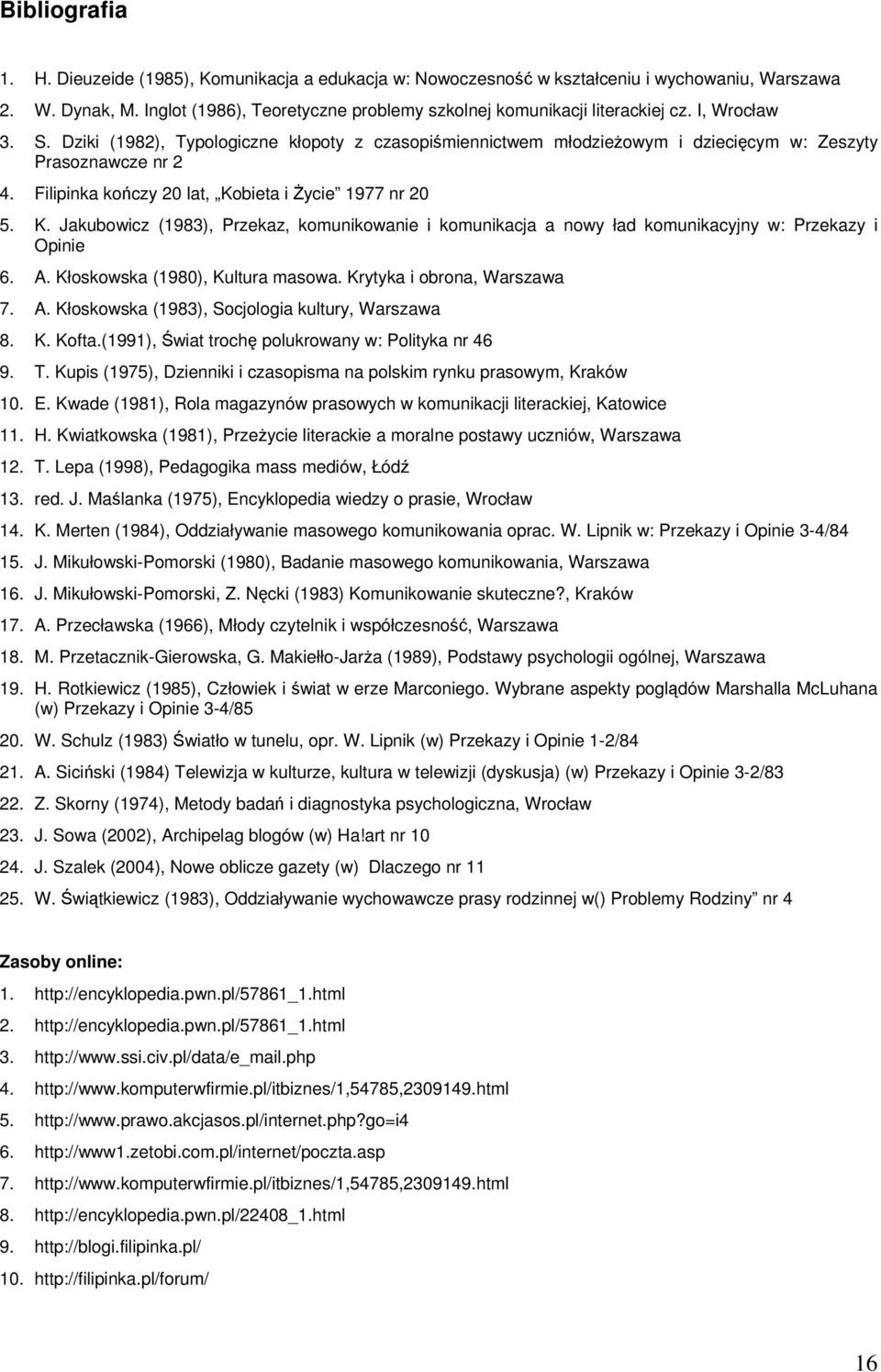 bieta i ycie 1977 nr 20 5. K. Jakubowicz (1983), Przekaz, komunikowanie i komunikacja a nowy ład komunikacyjny w: Przekazy i Opinie 6. A. Kłoskowska (1980), Kultura masowa.