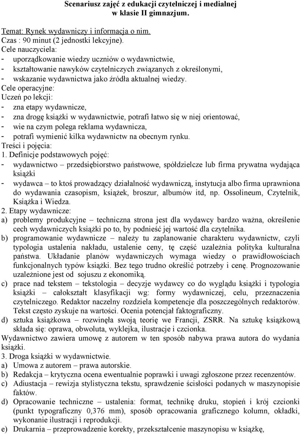 Cele operacyjne: Uczeń po lekcji: - zna etapy wydawnicze, - zna drogę książki w wydawnictwie, potrafi łatwo się w niej orientować, - wie na czym polega reklama wydawnicza, - potrafi wymienić kilka