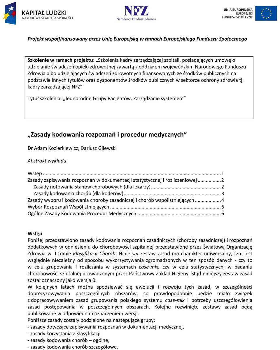 dysponentów środków publicznych w sektorze ochrony zdrowia tj. kadry zarządzającej NFZ Tytuł szkolenia: Jednorodne Grupy Pacjentów.