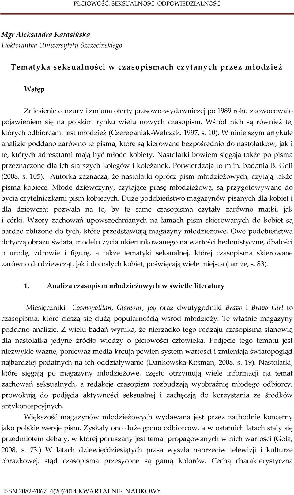 W niniejszym artykule analizie poddano zarówno te pisma, które są kierowane bezpośrednio do nastolatków, jak i te, których adresatami mają być młode kobiety.