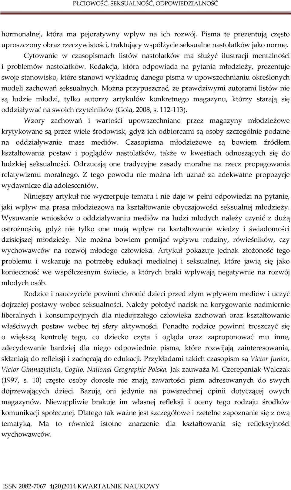 Redakcja, która odpowiada na pytania młodzieży, prezentuje swoje stanowisko, które stanowi wykładnię danego pisma w upowszechnianiu określonych modeli zachowań seksualnych.