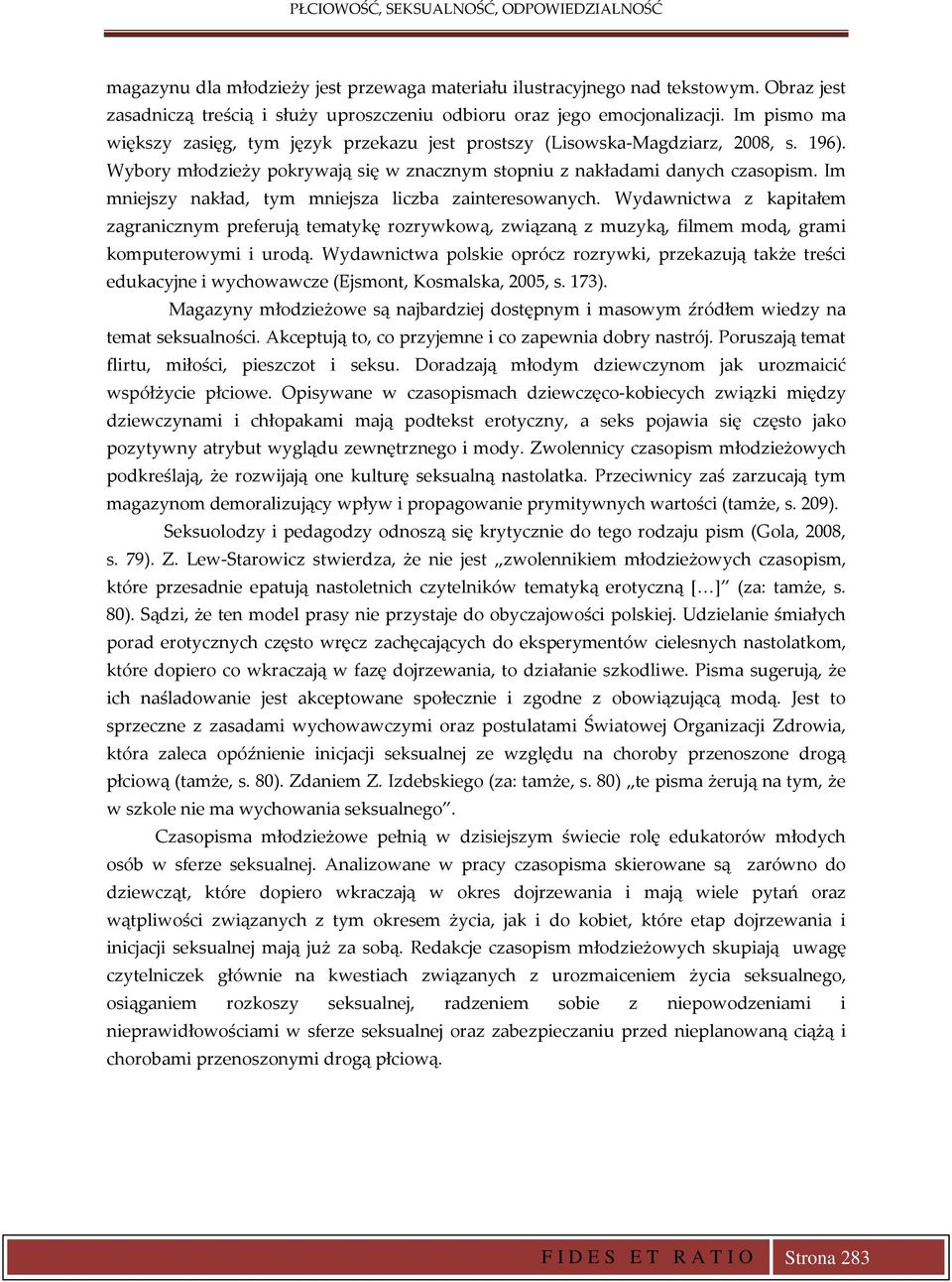 Im mniejszy nakład, tym mniejsza liczba zainteresowanych. Wydawnictwa z kapitałem zagranicznym preferują tematykę rozrywkową, związaną z muzyką, filmem modą, grami komputerowymi i urodą.